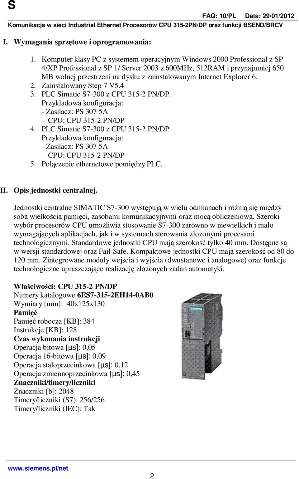 Internet Explorer 6. 2. Zainstalowany Step 7 V5.4 3. PLC Simatic S7-300 z CPU 315-2 PN/DP. Przyk adowa konfiguracja: - Zasilacz: PS 307 5A - CPU: CPU 315-2 PN/DP 4.