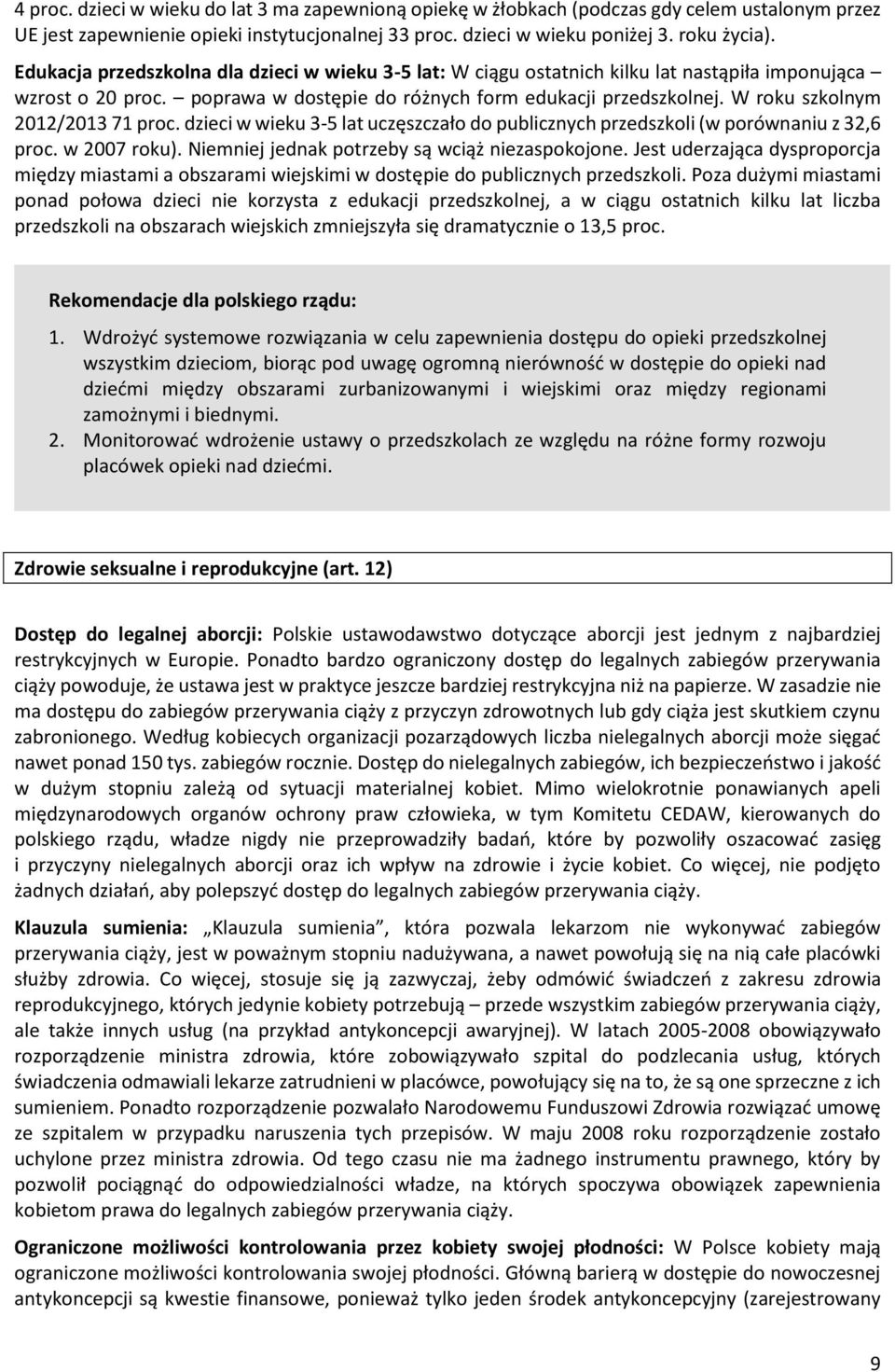 W roku szkolnym 2012/2013 71 proc. dzieci w wieku 3-5 lat uczęszczało do publicznych przedszkoli (w porównaniu z 32,6 proc. w 2007 roku). Niemniej jednak potrzeby są wciąż niezaspokojone.