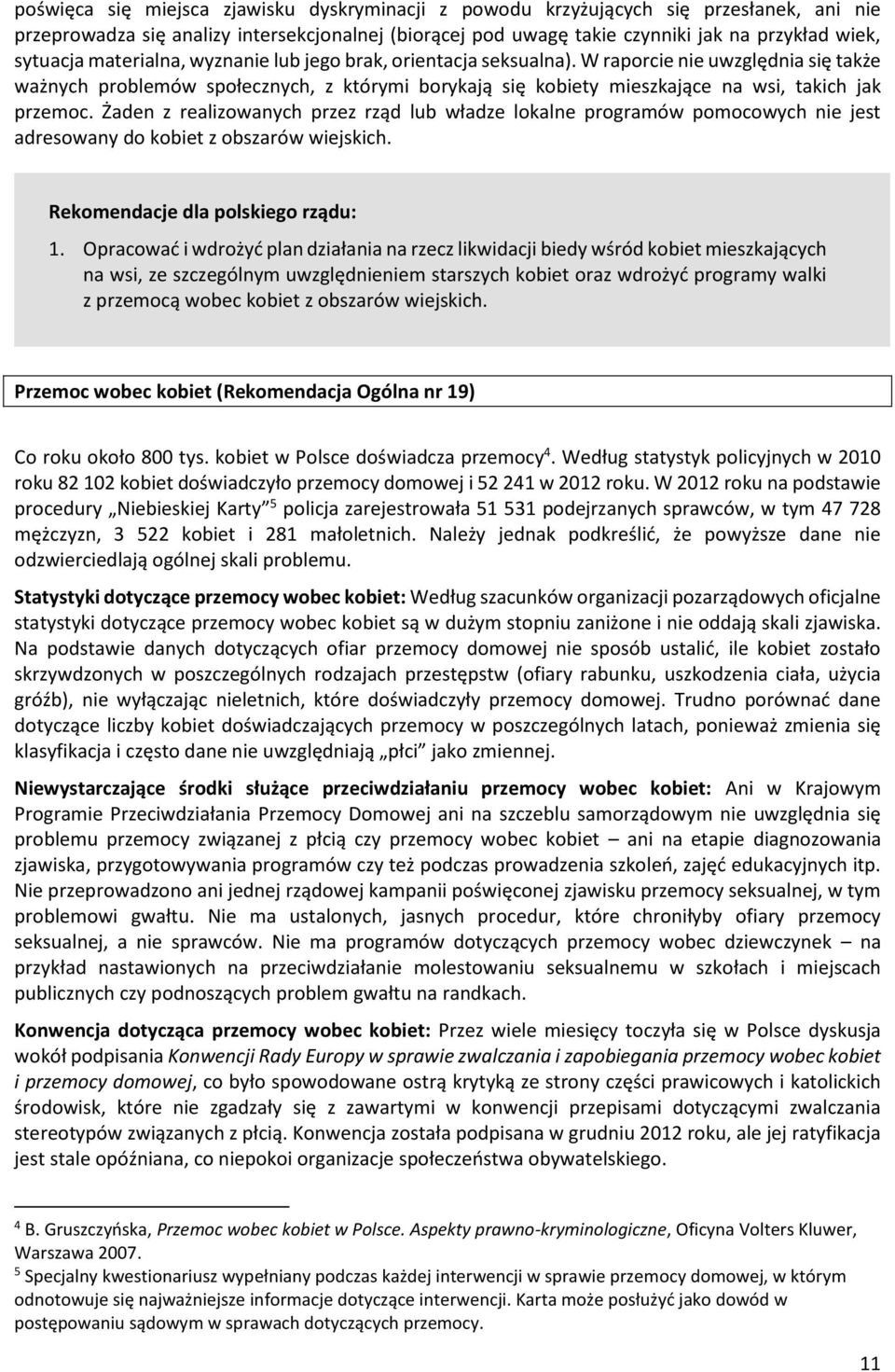 Żaden z realizowanych przez rząd lub władze lokalne programów pomocowych nie jest adresowany do kobiet z obszarów wiejskich. Rekomendacje dla polskiego rządu: 1.