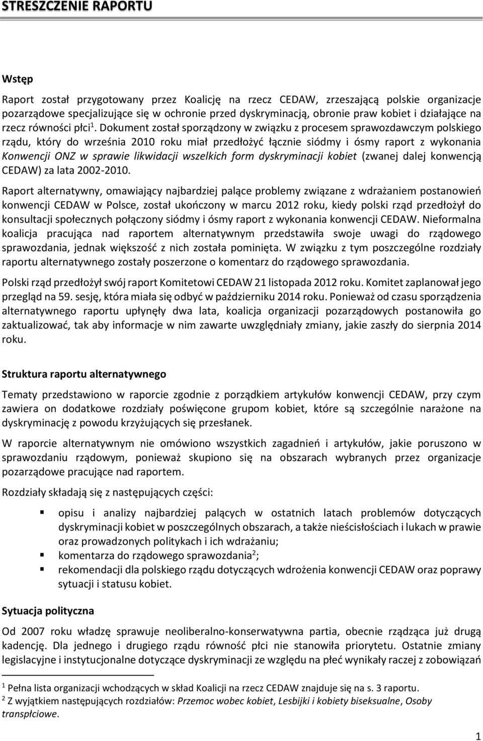 Dokument został sporządzony w związku z procesem sprawozdawczym polskiego rządu, który do września 2010 roku miał przedłożyć łącznie siódmy i ósmy raport z wykonania Konwencji ONZ w sprawie