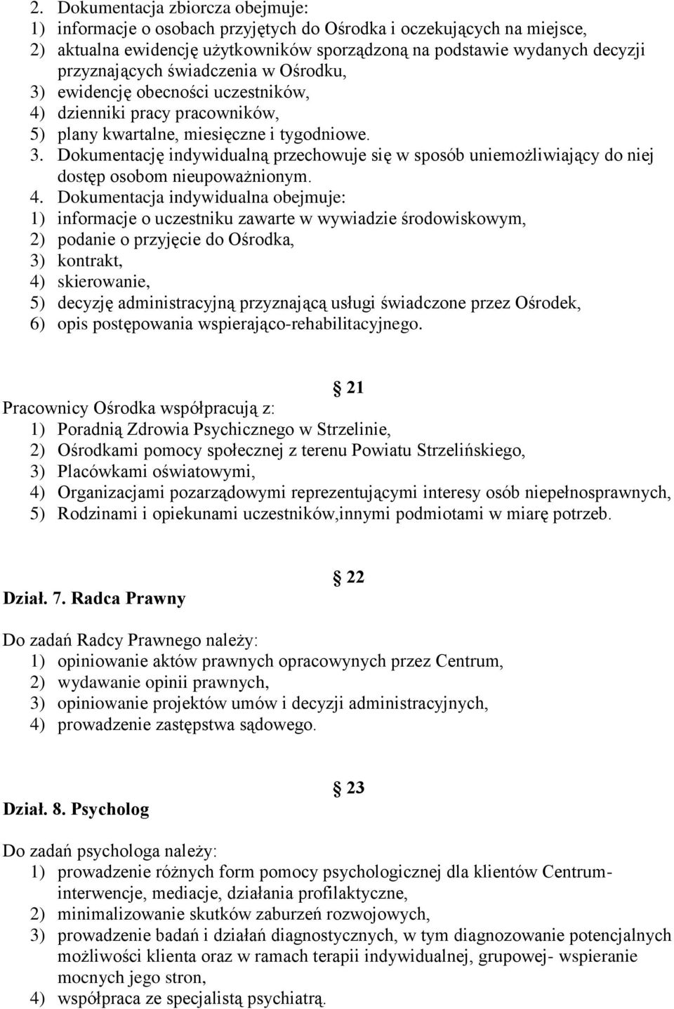 4. Dokumentacja indywidualna obejmuje: 1) informacje o uczestniku zawarte w wywiadzie środowiskowym, 2) podanie o przyjęcie do Ośrodka, 3) kontrakt, 4) skierowanie, 5) decyzję administracyjną