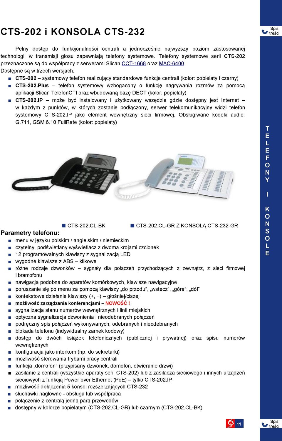 Dostępne są w trzech wersjach: CS202 systemowy telefon realizujący standardowe funkcje centrali (kolor: popielaty i czarny) CS202.