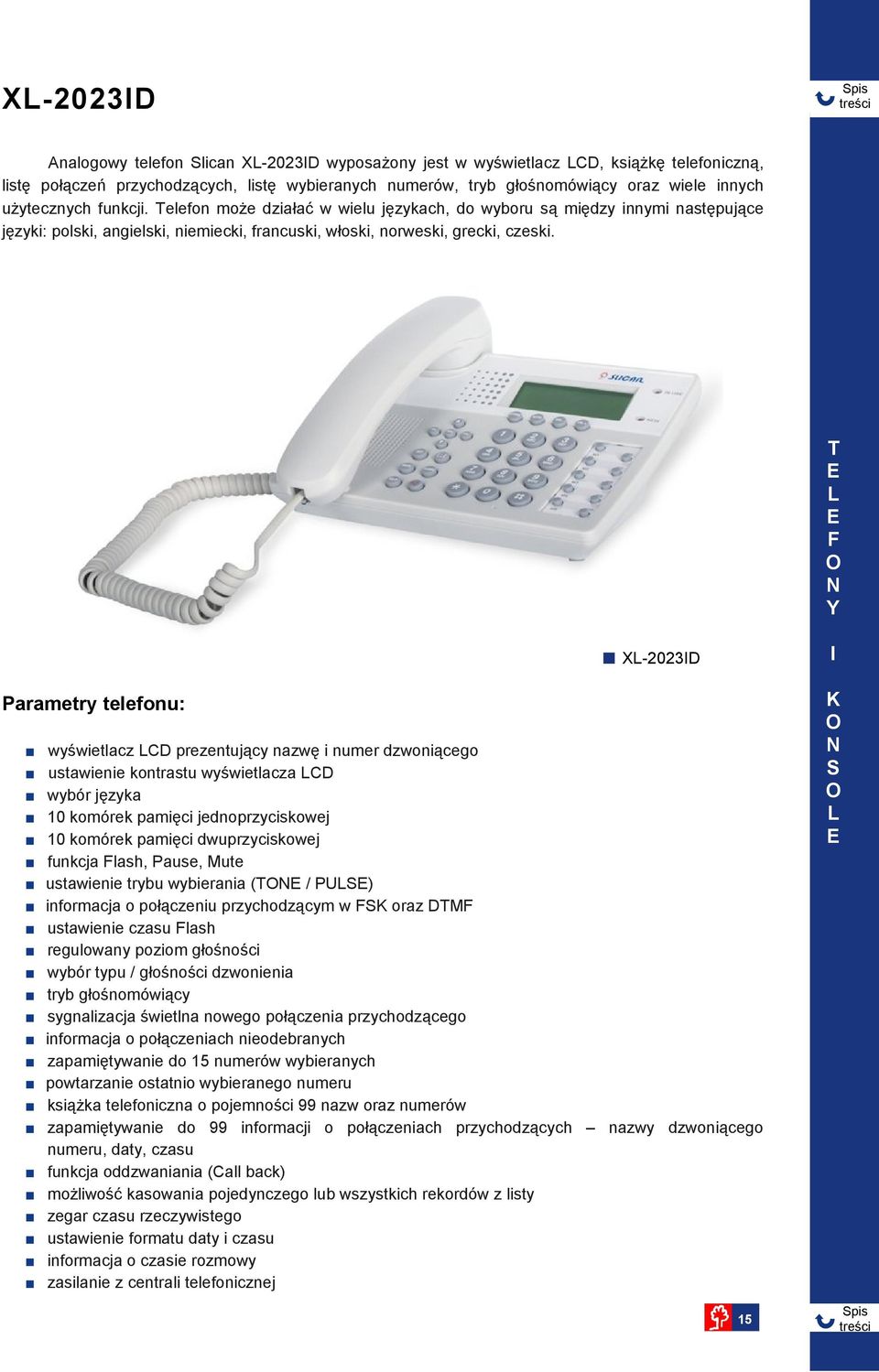 X2023D Parametry telefonu: wyświetlacz CD prezentujący nazwę i numer dzwoniącego ustawienie kontrastu wyświetlacza CD wybór języka 10 komórek pamięci jednoprzyciskowej 10 komórek pamięci