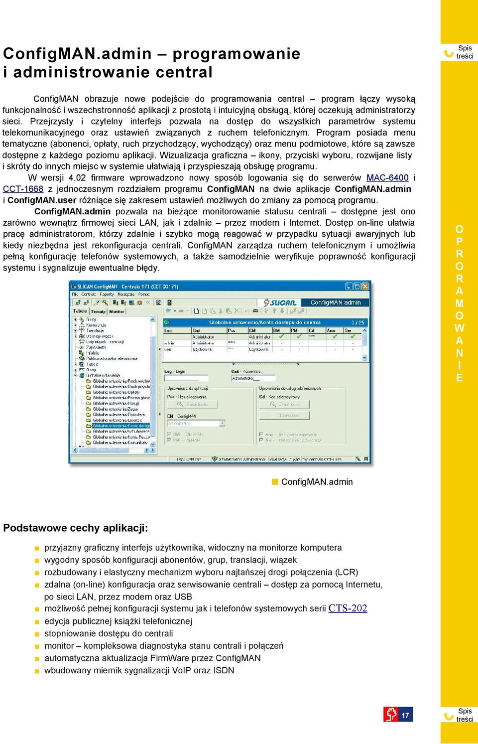 której oczekują administratorzy sieci. Przejrzysty i czytelny interfejs pozwala na dostęp do wszystkich parametrów systemu telekomunikacyjnego oraz ustawień związanych z ruchem telefonicznym.