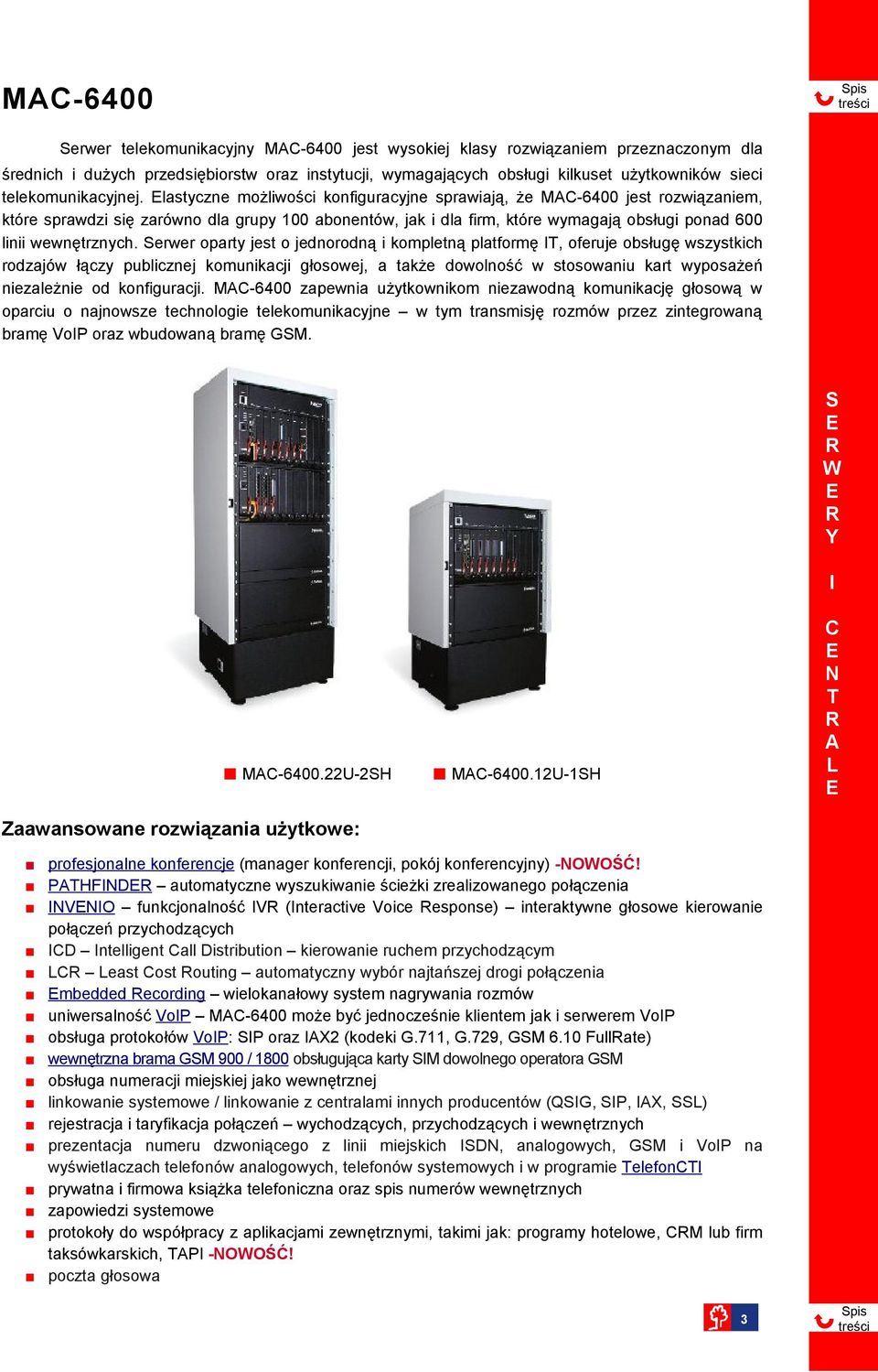 lastyczne możliwości konfiguracyjne sprawiają, że C6400 jest rozwiązaniem, które sprawdzi się zarówno dla grupy 100 abonentów, jak i dla firm, które wymagają obsługi ponad 600 linii wewnętrznych.