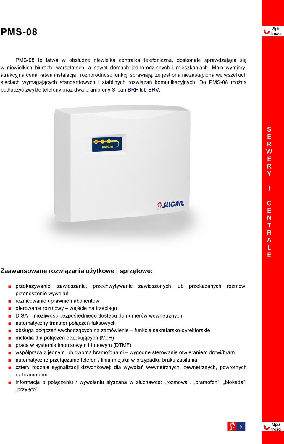 Do PS0 można podłączyć zwykłe telefony oraz dwa bramofony Slican B lub BV.