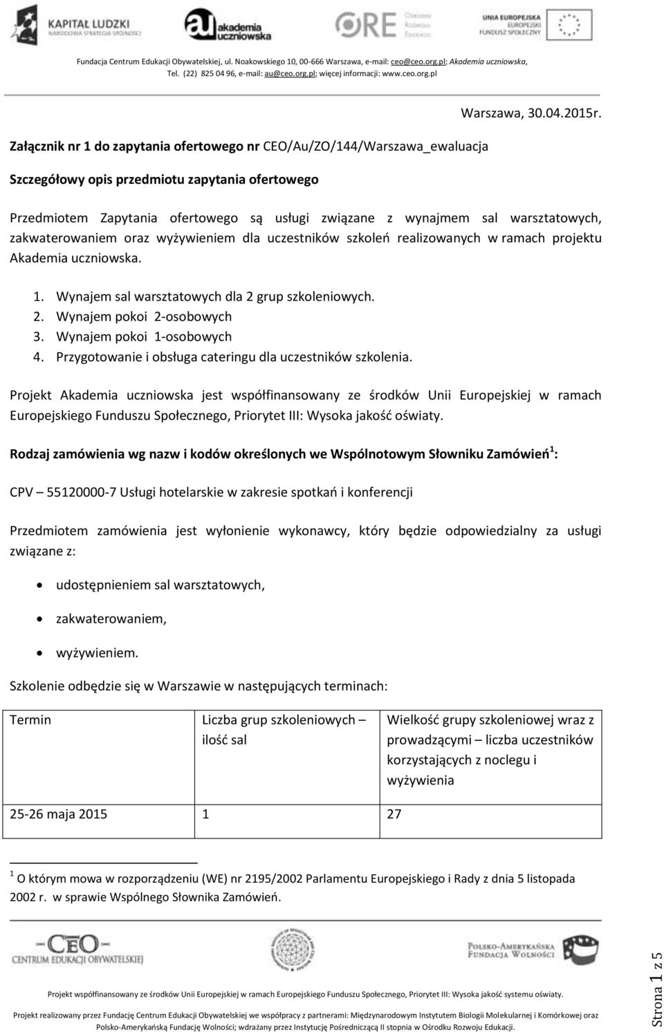 Wynajem sal warsztatowych dla 2 grup szkoleniowych. 2. Wynajem pokoi 2-osobowych 3. Wynajem pokoi 1-osobowych 4. Przygotowanie i obsługa cateringu dla uczestników szkolenia.