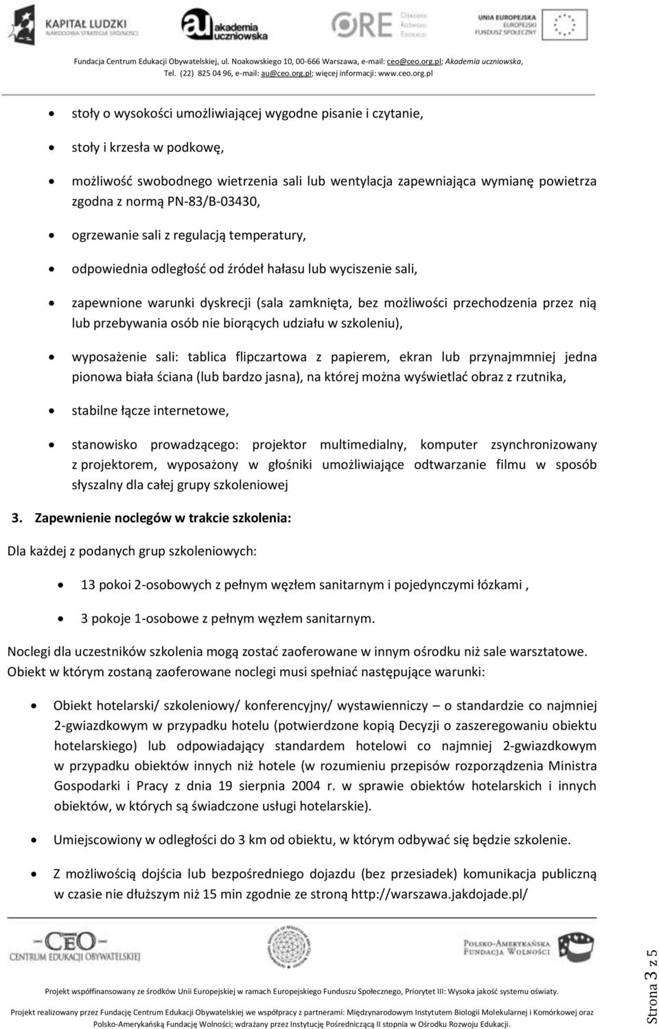 nią lub przebywania osób nie biorących udziału w szkoleniu), wyposażenie sali: tablica flipczartowa z papierem, ekran lub przynajmmniej jedna pionowa biała ściana (lub bardzo jasna), na której można