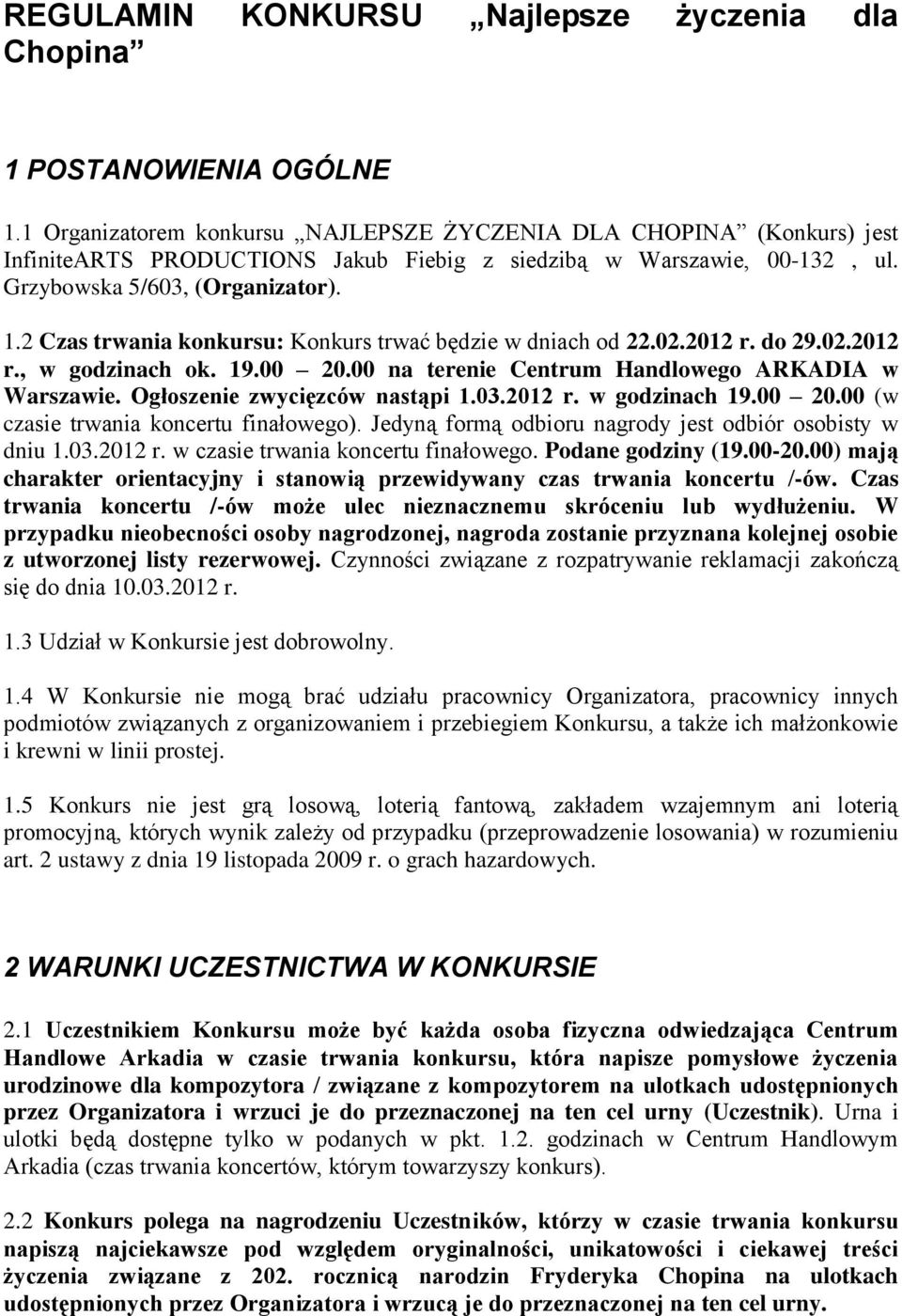 2 Czas trwania konkursu: Konkurs trwać będzie w dniach od 22.02.2012 r. do 29.02.2012 r., w godzinach ok. 19.00 20.00 na terenie Centrum Handlowego ARKADIA w Warszawie.