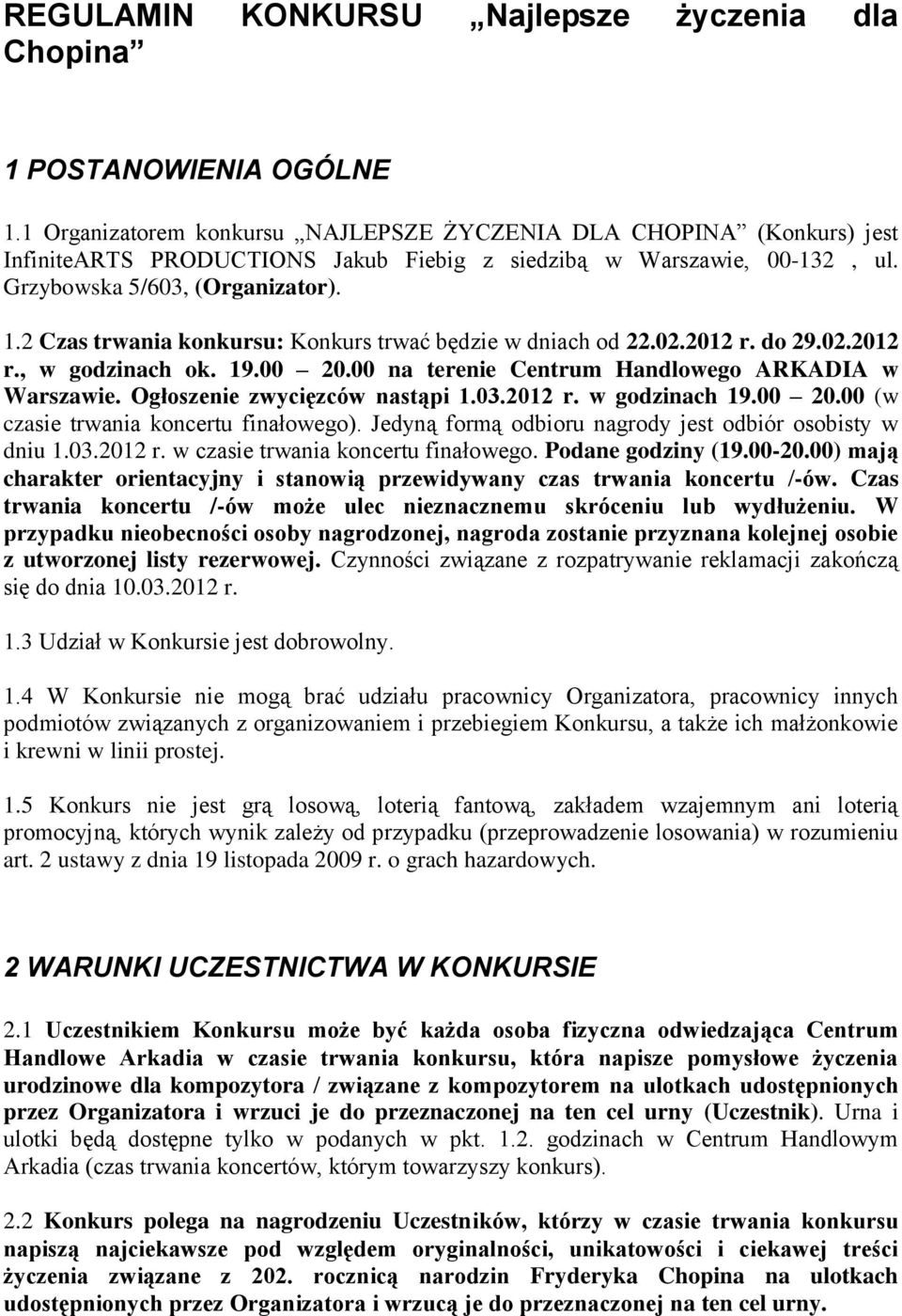 2 Czas trwania konkursu: Konkurs trwać będzie w dniach od 22.02.2012 r. do 29.02.2012 r., w godzinach ok. 19.00 20.00 na terenie Centrum Handlowego ARKADIA w Warszawie.