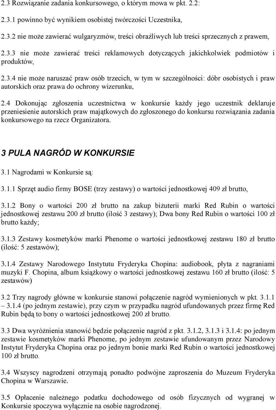 4 Dokonując zgłoszenia uczestnictwa w konkursie każdy jego uczestnik deklaruje przeniesienie autorskich praw majątkowych do zgłoszonego do konkursu rozwiązania zadania konkursowego na rzecz