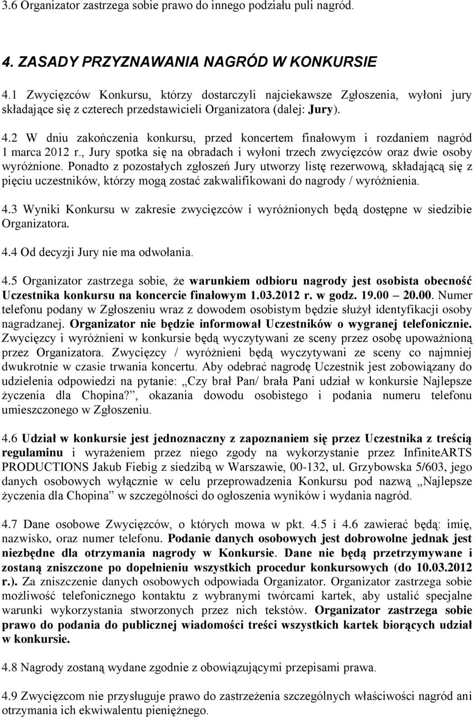 2 W dniu zakończenia konkursu, przed koncertem finałowym i rozdaniem nagród 1 marca 2012 r., Jury spotka się na obradach i wyłoni trzech zwycięzców oraz dwie osoby wyróżnione.