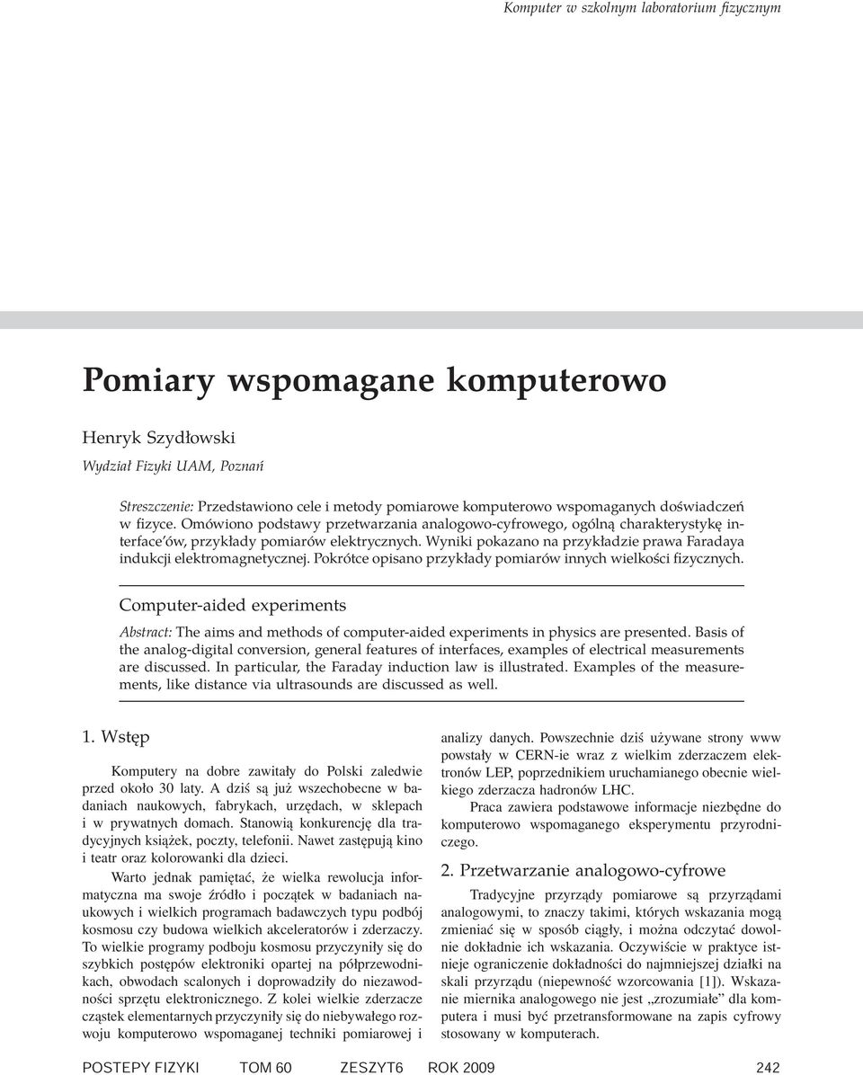 między 2 a 6 grudnia 2009 roku w Instytucie Fizyki UMK, Toruń, Grudziądzka 5/7. P.S. W marcu 2007 roku została powołana Komisja ZG PTF ds. szkolnych laboratoriów komputerowych z fizyki.