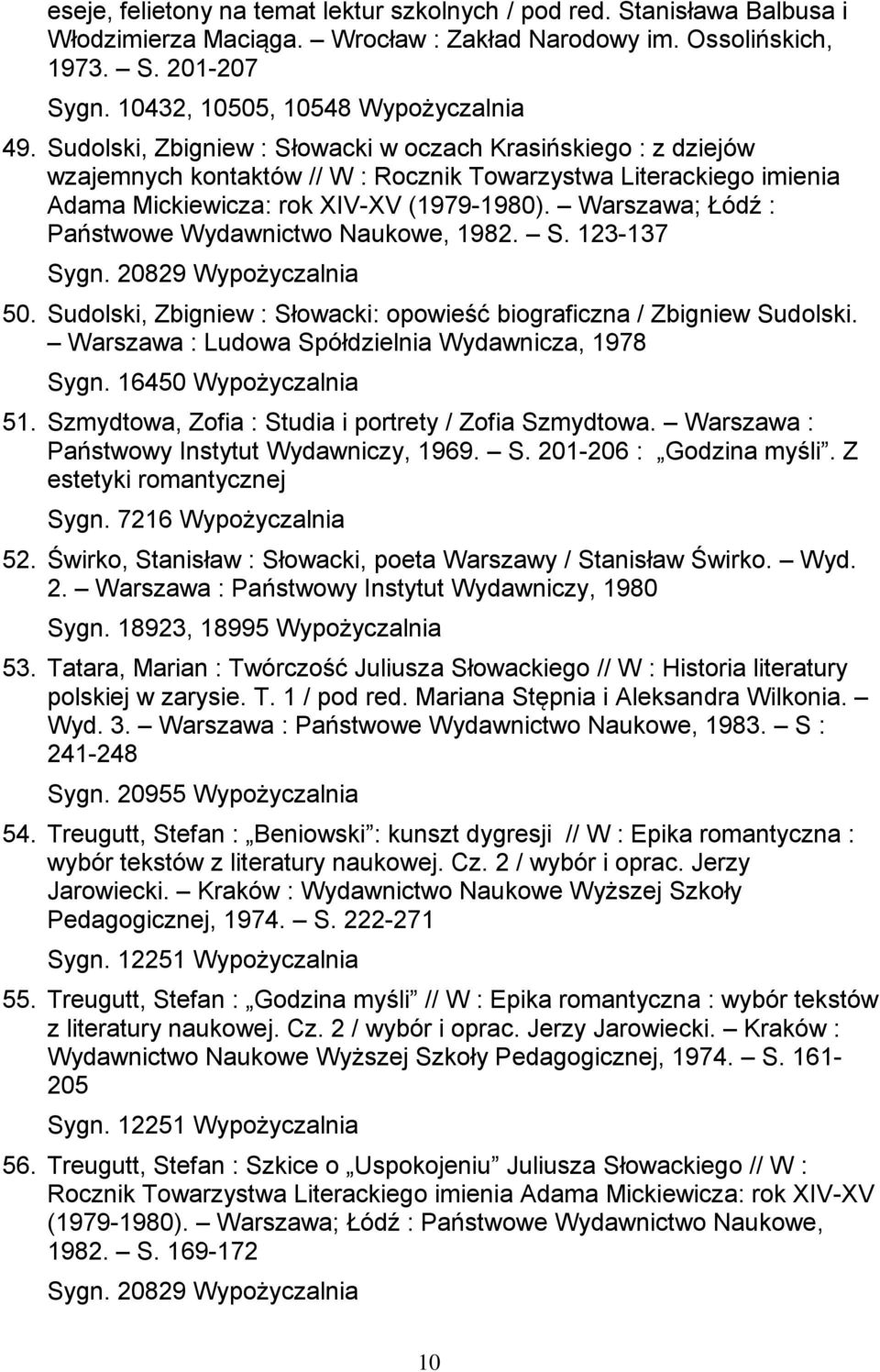 Państwowe Wydawnictwo Naukowe, 1982 S 123-137 Sygn 20829 Wypożyczalnia 50 Sudolski, Zbigniew : Słowacki: opowieść biograficzna / Zbigniew Sudolski Warszawa : Ludowa Spółdzielnia Wydawnicza, 1978 Sygn