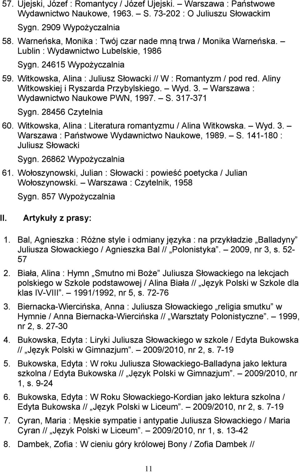 Warszawa : Wydawnictwo Naukowe PWN, 1997 S 317-371 Sygn 28456 Czytelnia 60 Witkowska, Alina : Literatura romantyzmu / Alina Witkowska Wyd 3 Warszawa : Państwowe Wydawnictwo Naukowe, 1989 S 141-180 :