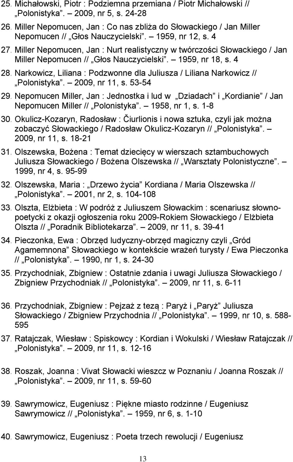 Liliana Narkowicz // Polonistyka 2009, nr 11, s 53-54 29 Nepomucen Miller, Jan : Jednostka i lud w Dziadach i Kordianie / Jan Nepomucen Miller // Polonistyka 1958, nr 1, s 1-8 30 Okulicz-Kozaryn,