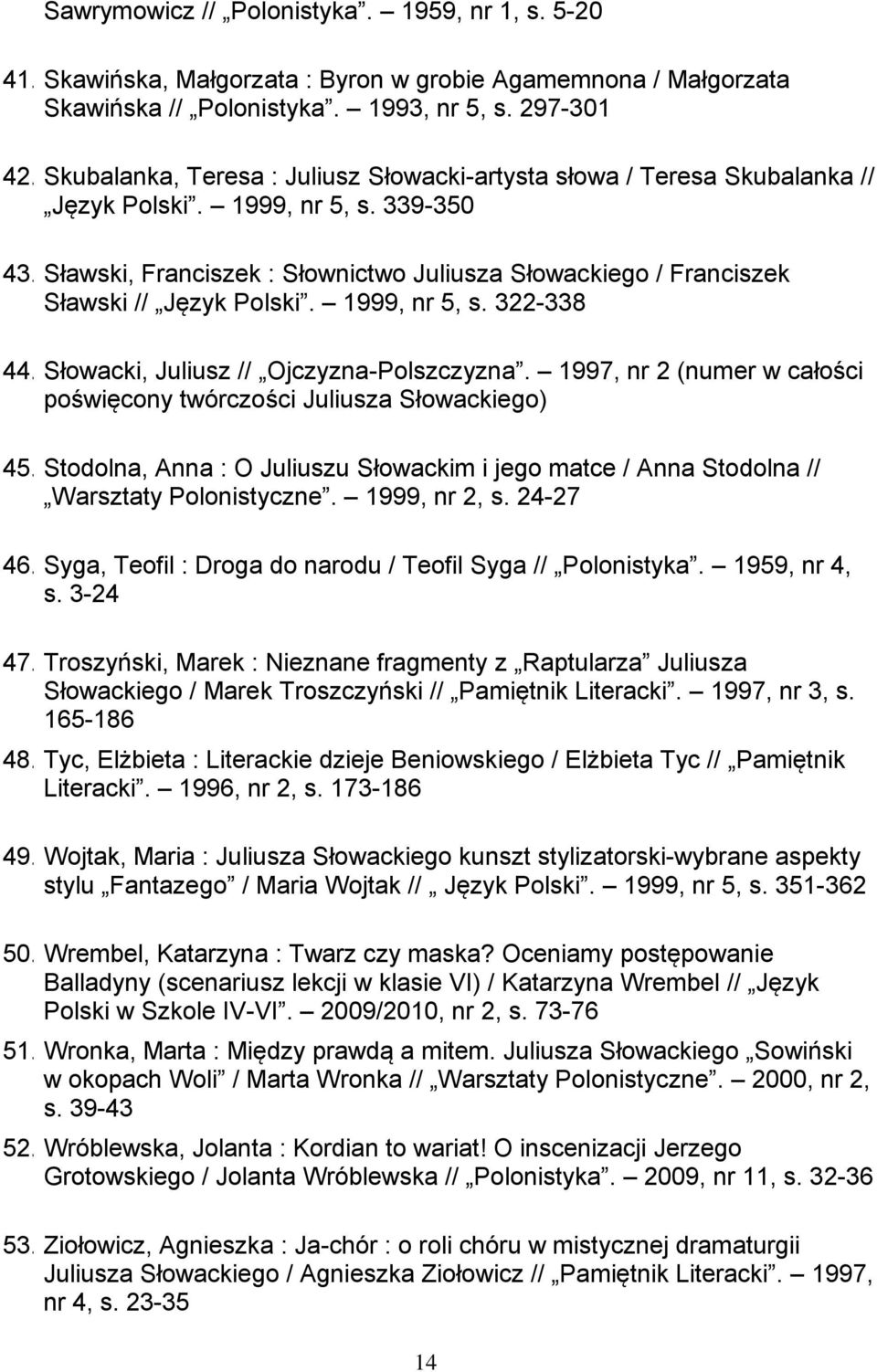 322-338 44 Słowacki, 4 Juliusz // Ojczyzna-Polszczyzna 1997, nr 2 (numer w całości 6poświęcony twórczości Juliusza Słowackiego) 45 Stodolna, 4 Anna : O Juliuszu Słowackim i jego matce / Anna Stodolna