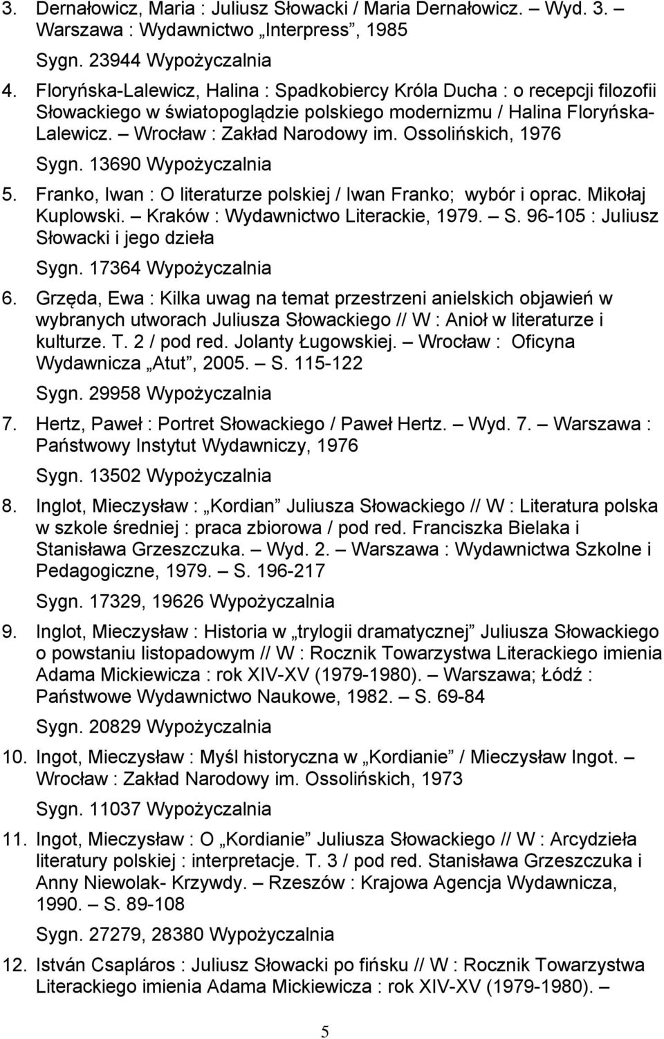 polskiej / Iwan Franko; wybór i oprac Mikołaj Kuplowski Kraków : Wydawnictwo Literackie, 1979 S 96-105 : Juliusz Słowacki i jego dzieła Sygn 17364 Wypożyczalnia 6 Grzęda, Ewa : Kilka uwag na temat