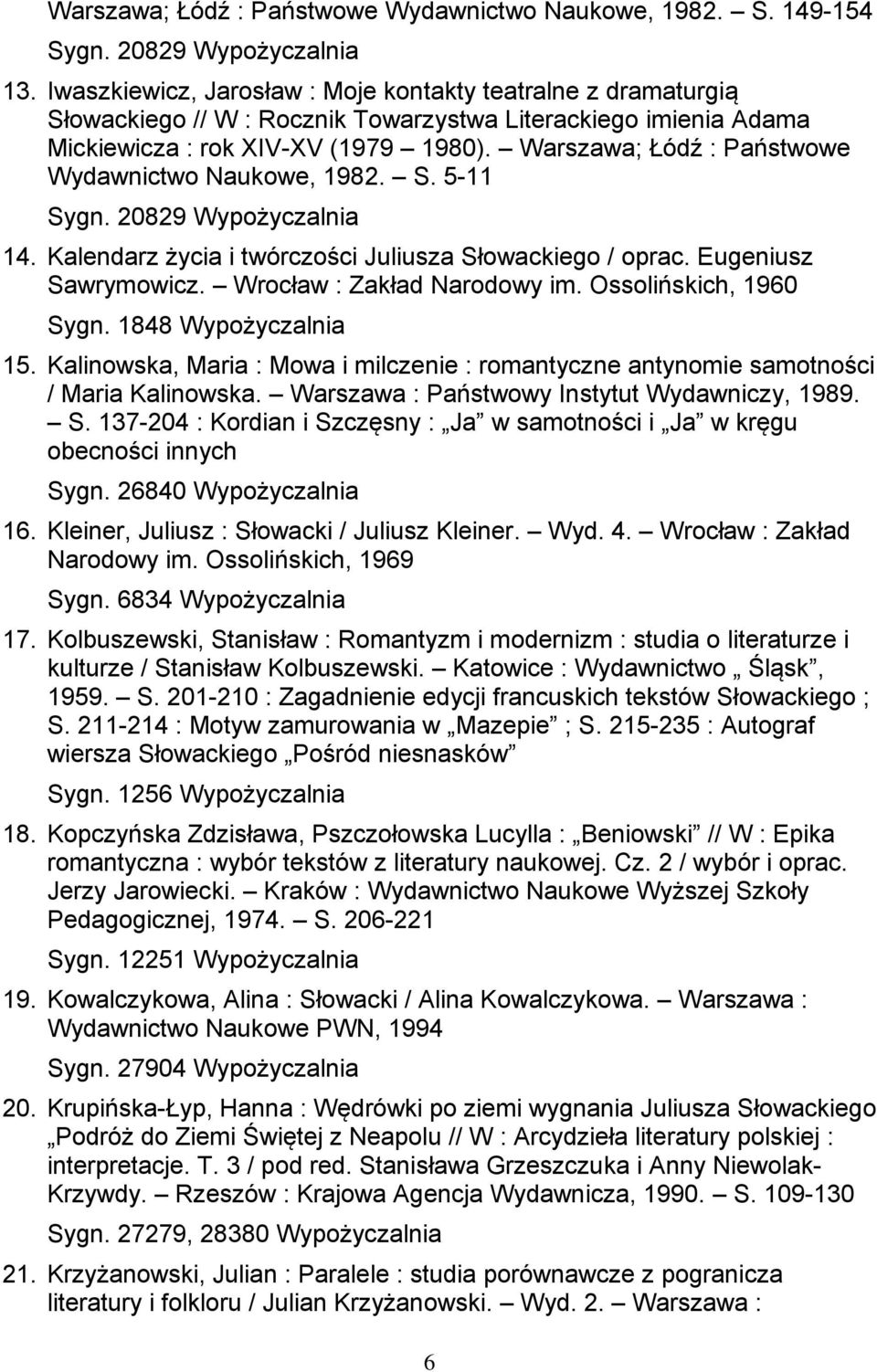 Słowackiego / oprac Eugeniusz Sawrymowicz Wrocław : Zakład Narodowy im Ossolińskich, 1960 Sygn 1848 Wypożyczalnia 15 Kalinowska, Maria : Mowa i milczenie : romantyczne antynomie samotności / Maria