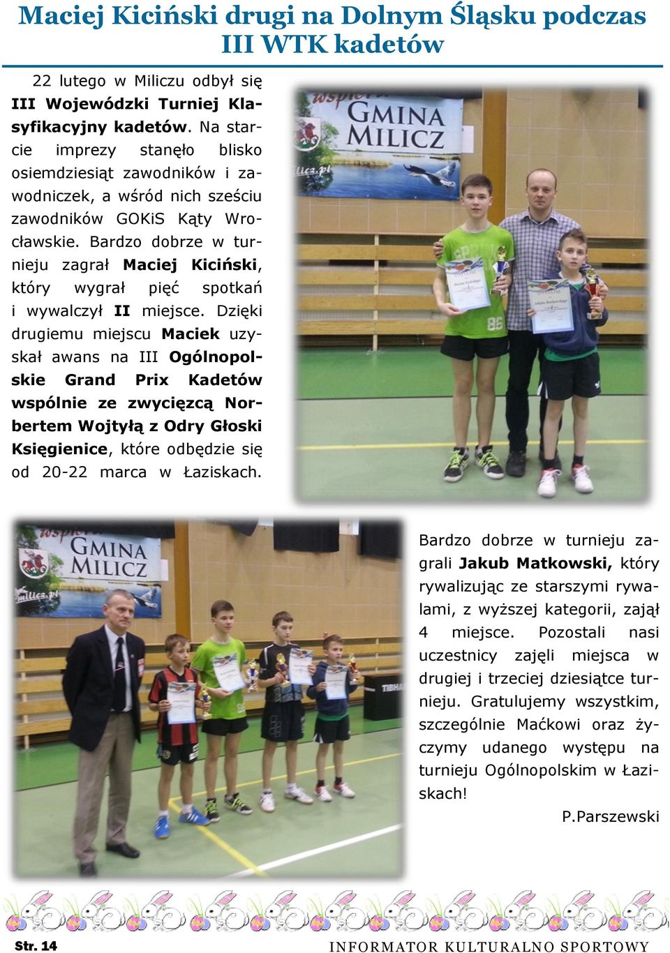 Bardzo dobrze w turnieju zagrał Maciej Kiciński, który wygrał pięć spotkań i wywalczył II miejsce.