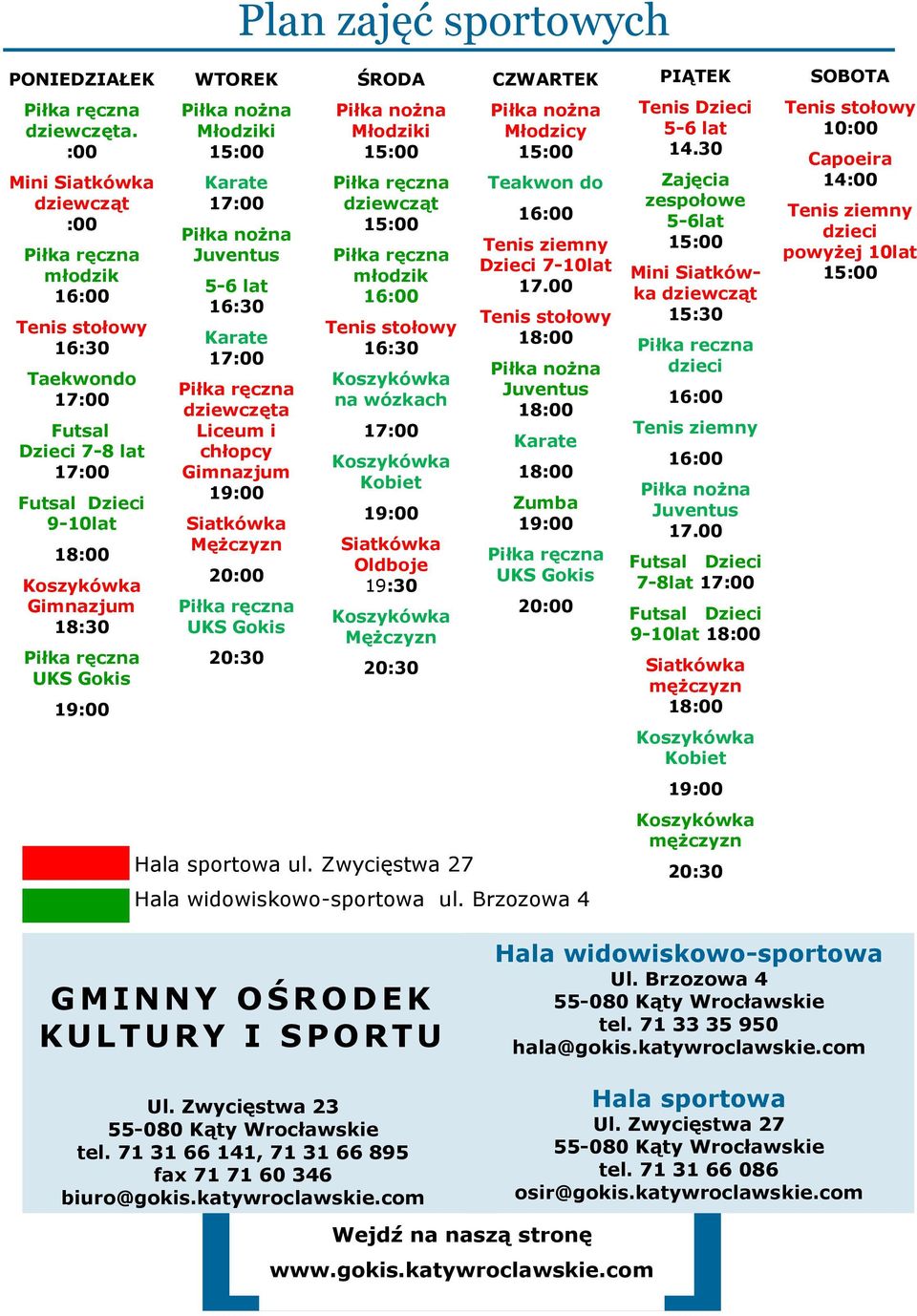 Gokis 19:00 WTOREK Piłka nożna Młodziki 15:00 Karate 17:00 Piłka nożna Juventus 5-6 lat 16:30 Karate 17:00 Piłka ręczna dziewczęta Liceum i chłopcy Gimnazjum 19:00 Siatkówka Mężczyzn 20:00 Piłka
