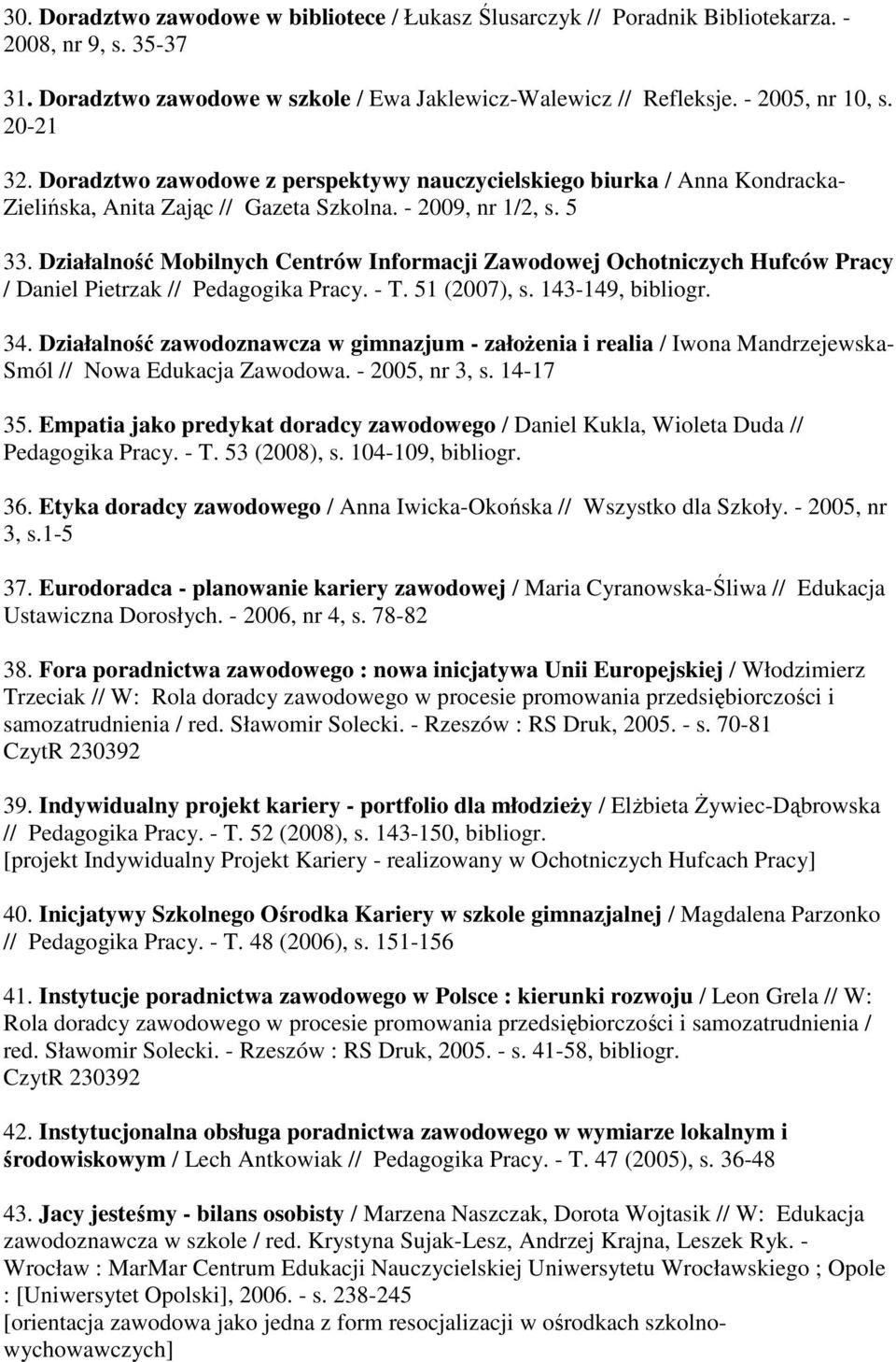 Działalność Mobilnych Centrów Informacji Zawodowej Ochotniczych Hufców Pracy / Daniel Pietrzak // Pedagogika Pracy. - T. 51 (2007), s. 143-149, bibliogr. 34.