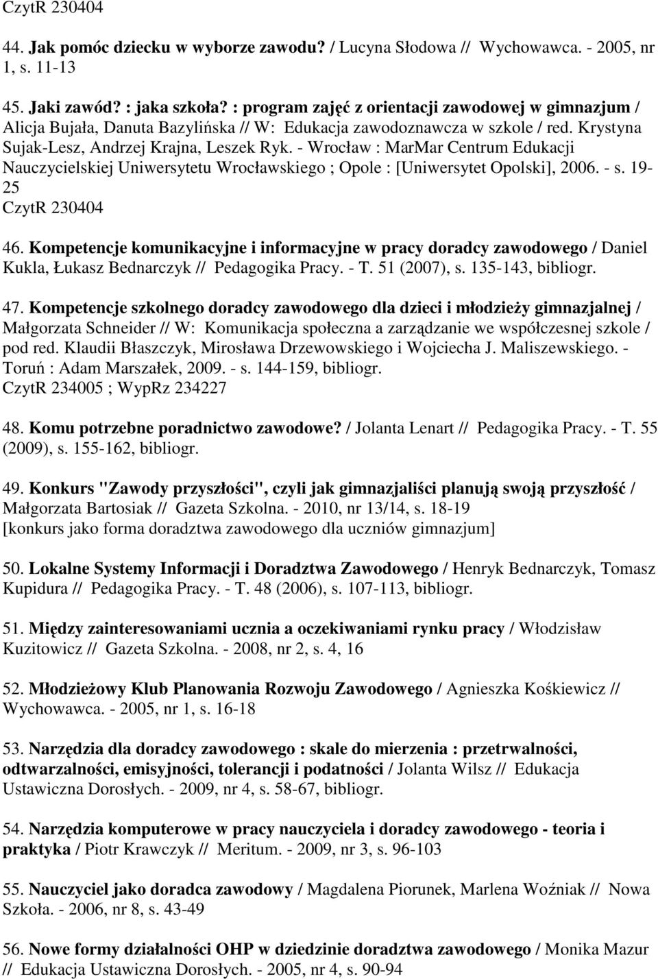 - Wrocław : MarMar Centrum Edukacji Nauczycielskiej Uniwersytetu Wrocławskiego ; Opole : [Uniwersytet Opolski], 2006. - s. 19-25 46.