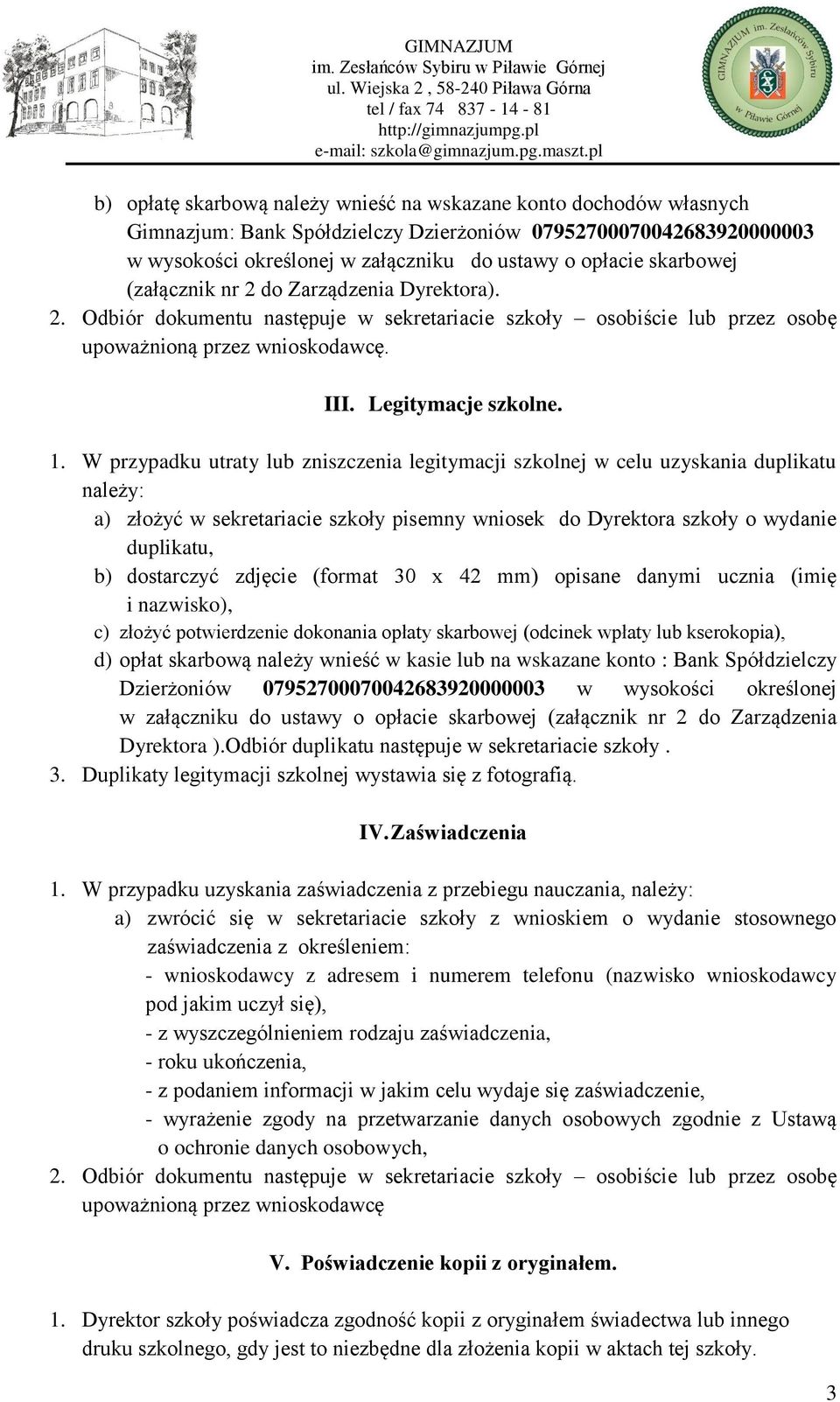 W przypadku utraty lub zniszczenia legitymacji szkolnej w celu uzyskania duplikatu należy: a) złożyć w sekretariacie szkoły pisemny wniosek do Dyrektora szkoły o wydanie duplikatu, b) dostarczyć