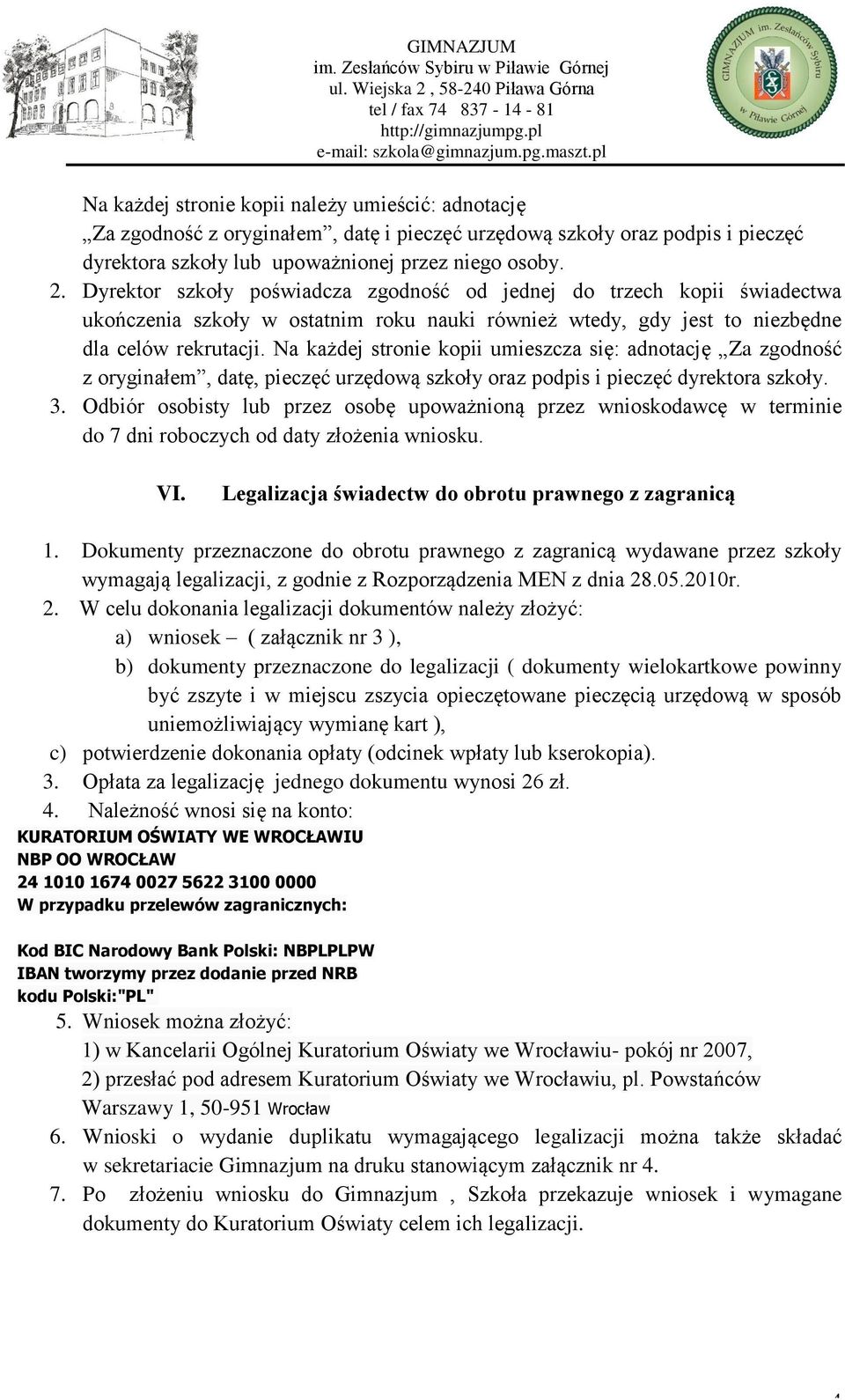 Na każdej stronie kopii umieszcza się: adnotację Za zgodność z oryginałem, datę, pieczęć urzędową szkoły oraz podpis i pieczęć dyrektora szkoły. 3.