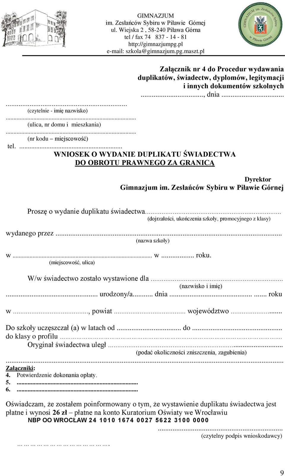 .. (dojrzałości, ukończenia szkoły, promocyjnego z klasy) wydanego przez... (nazwa szkoły) w... w... roku. (miejscowość, ulica) W/w świadectwo zostało wystawione dla... (nazwisko i imię)... urodzony/a.