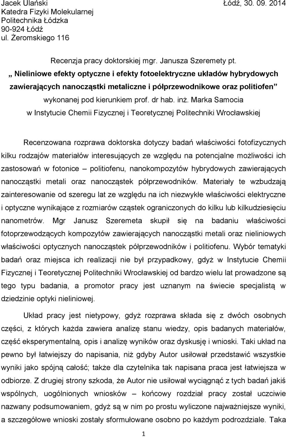 Marka Samocia w Instytucie Chemii Fizycznej i Teoretycznej Politechniki Wrocławskiej Recenzowana rozprawa doktorska dotyczy badań właściwości fotofizycznych kilku rodzajów materiałów interesujących
