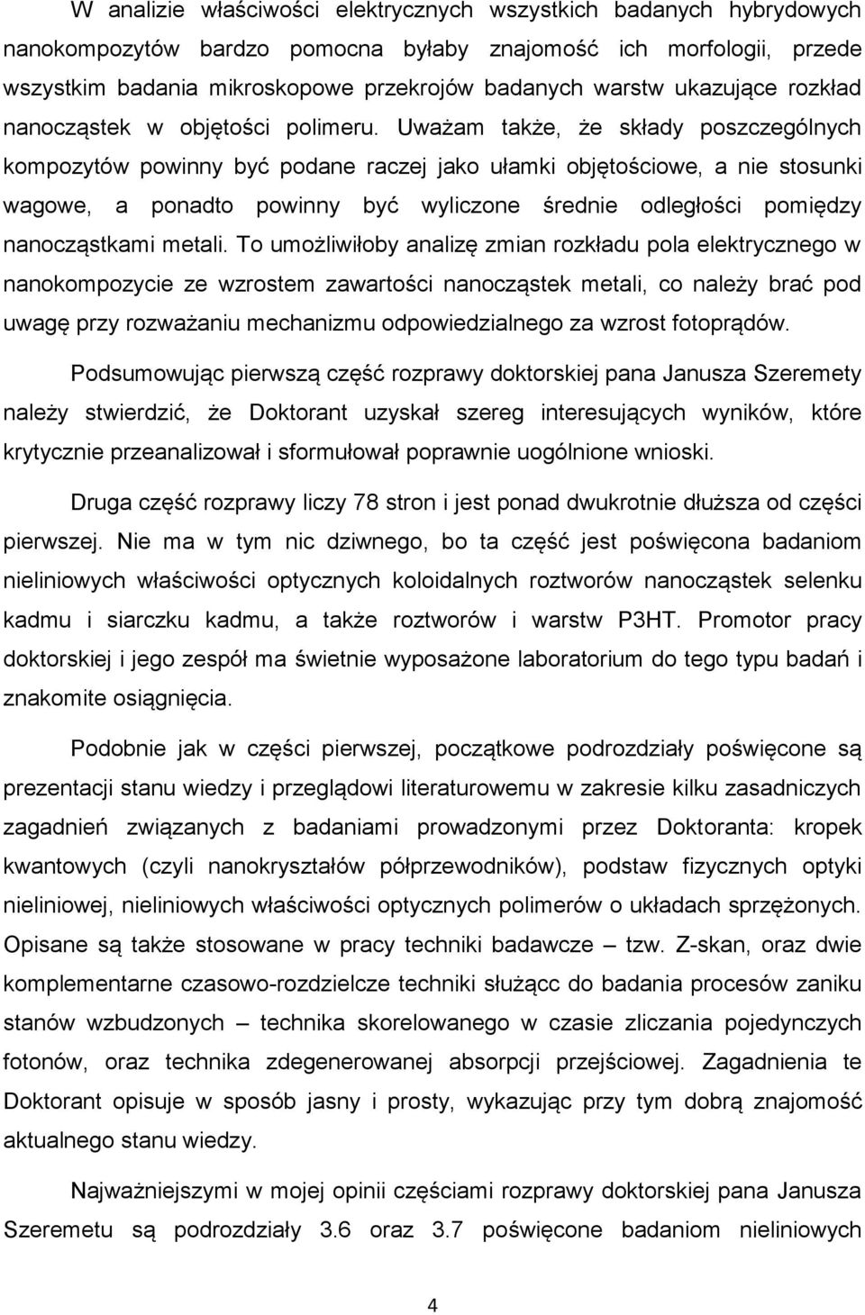 Uważam także, że składy poszczególnych kompozytów powinny być podane raczej jako ułamki objętościowe, a nie stosunki wagowe, a ponadto powinny być wyliczone średnie odległości pomiędzy nanocząstkami