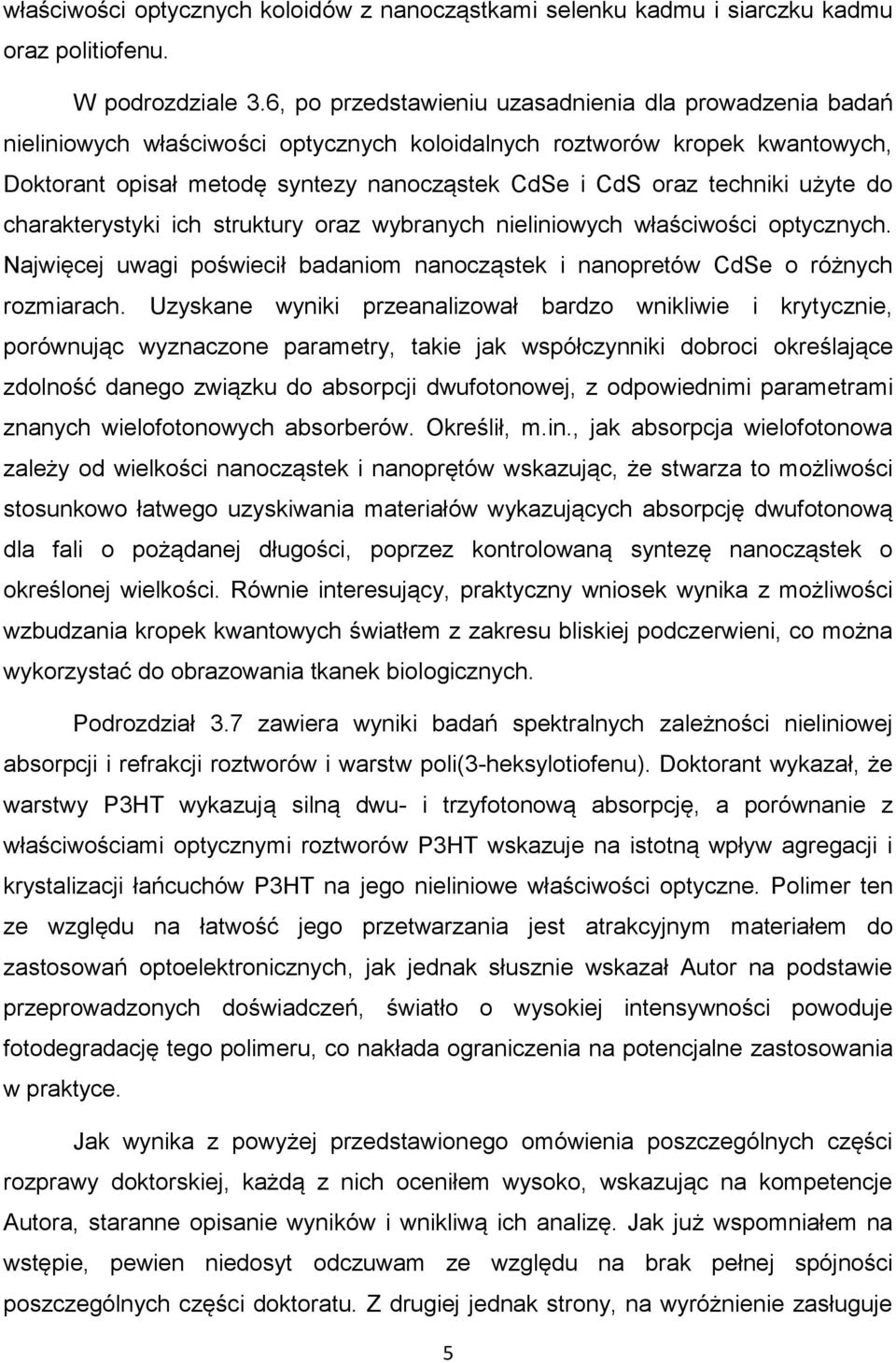 techniki użyte do charakterystyki ich struktury oraz wybranych nieliniowych właściwości optycznych. Najwięcej uwagi poświecił badaniom nanocząstek i nanopretów CdSe o różnych rozmiarach.