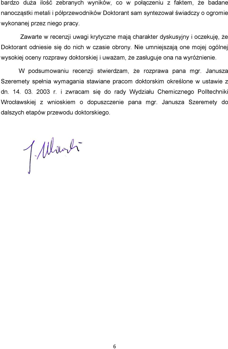 Nie umniejszają one mojej ogólnej wysokiej oceny rozprawy doktorskiej i uważam, że zasługuje ona na wyróżnienie. W podsumowaniu recenzji stwierdzam, że rozprawa pana mgr.