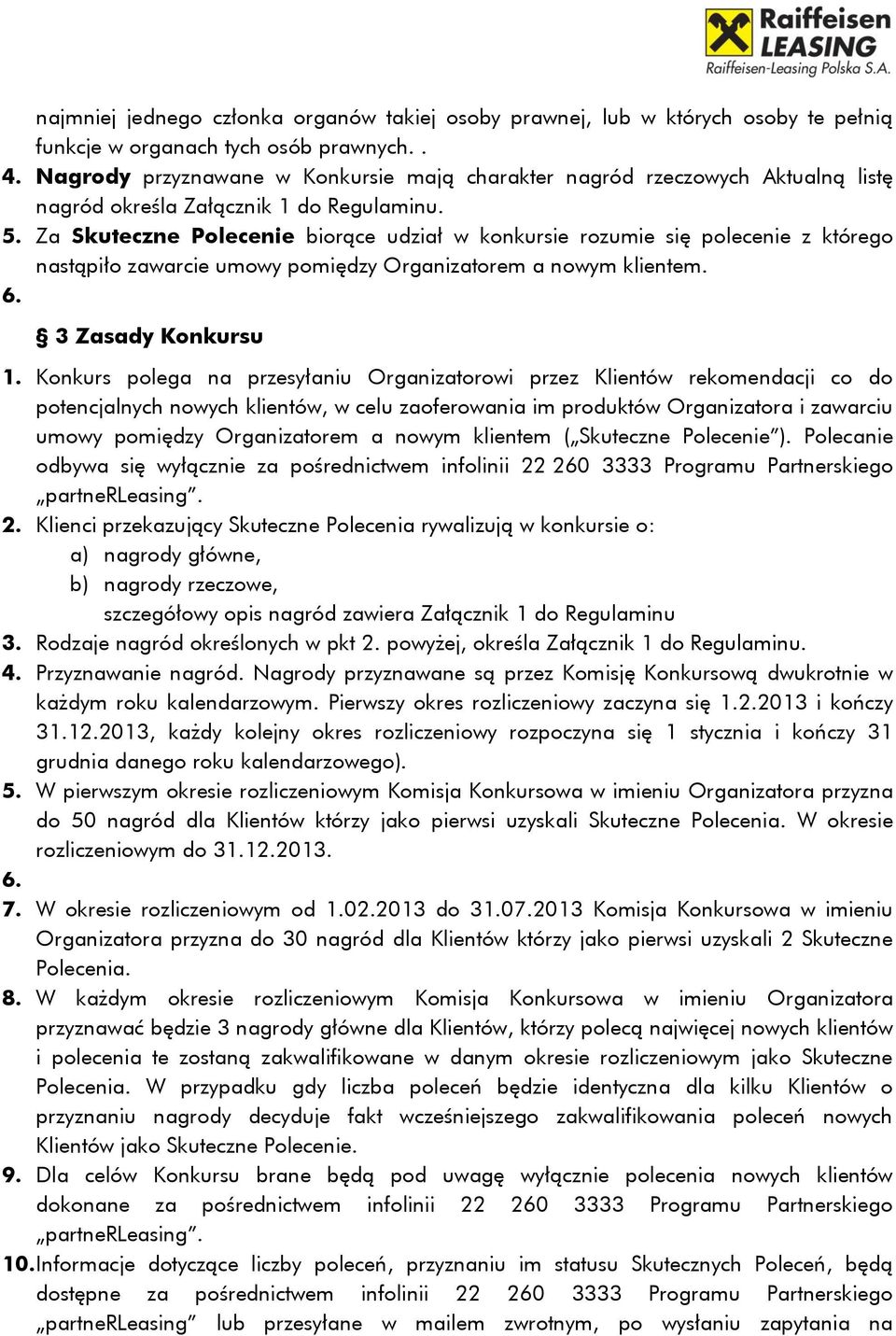 Za Skuteczne Polecenie biorące udział w konkursie rozumie się polecenie z którego nastąpiło zawarcie umowy pomiędzy Organizatorem a nowym klientem. 6. 3 Zasady Konkursu 1.