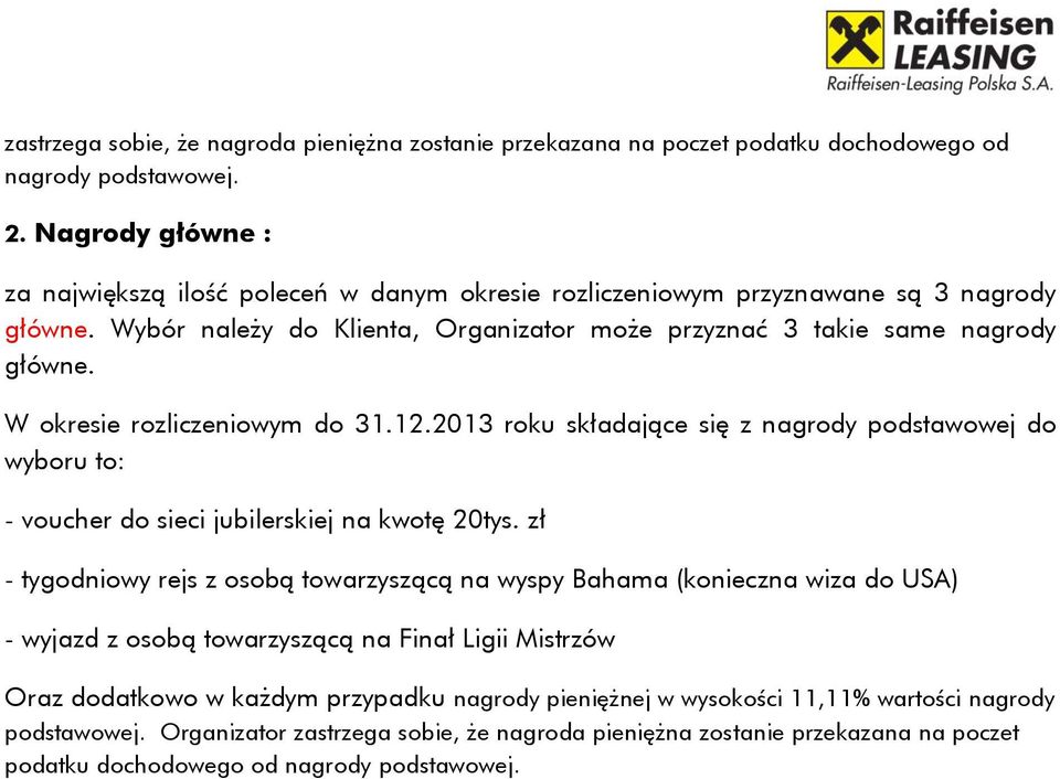 W okresie rozliczeniowym do 31.12.2013 roku składające się z nagrody podstawowej do wyboru to: - voucher do sieci jubilerskiej na kwotę 20tys.