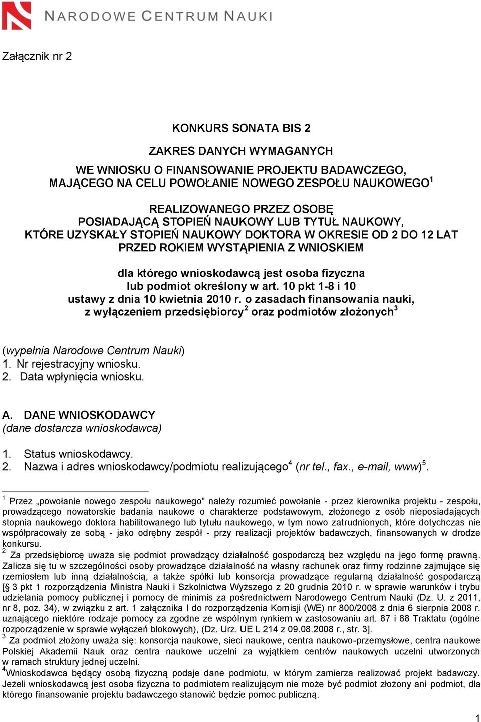 określony w art. 10 pkt 1-8 i 10 ustawy z dnia 10 kwietnia 2010 r. o zasadach finansowania nauki, z wyłączeniem przedsiębiorcy 2 oraz podmiotów złożonych 3 (wypełnia Narodowe Centrum Nauki) 1.