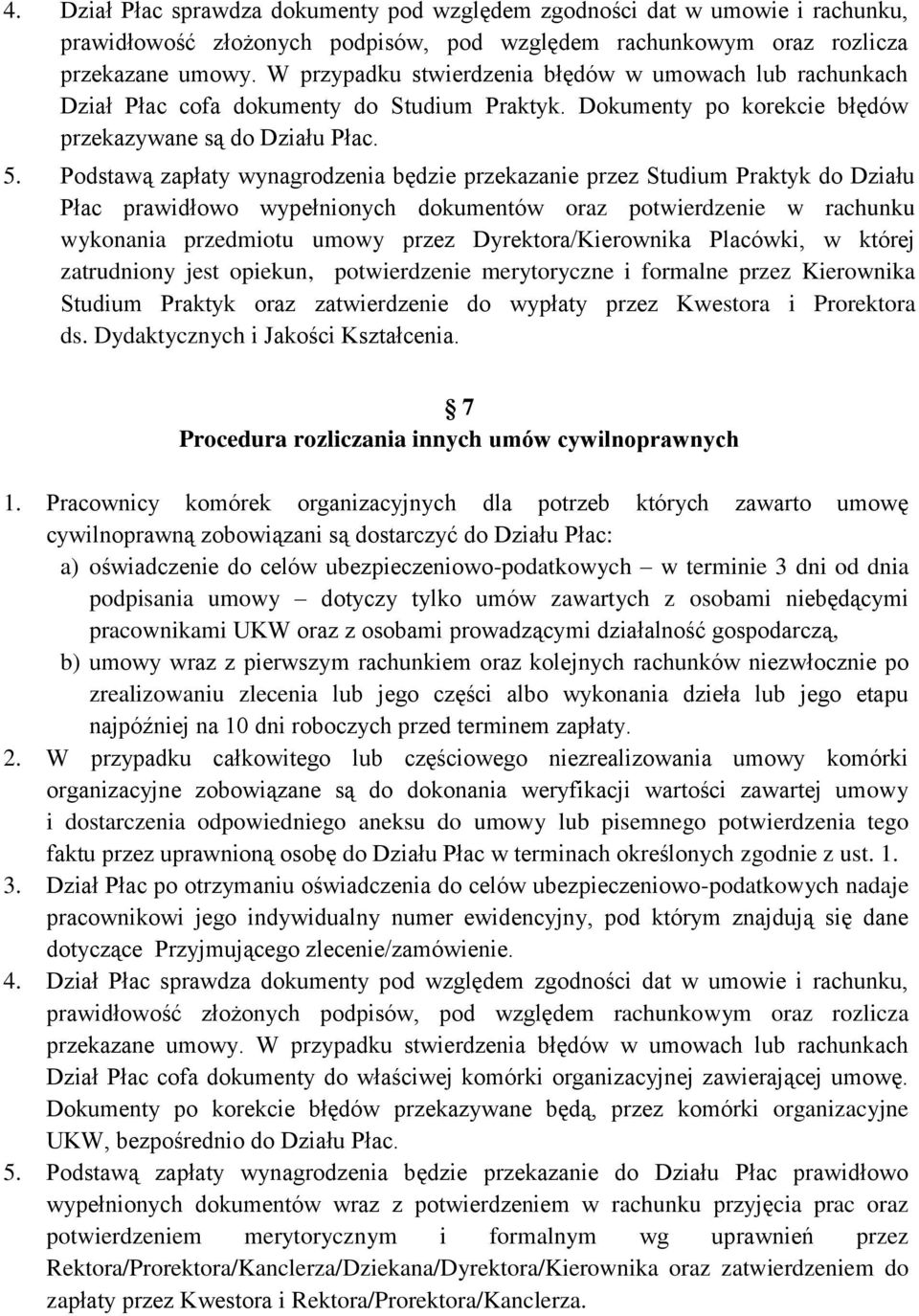 Podstawą zapłaty wynagrodzenia będzie przekazanie przez Studium Praktyk do Działu Płac prawidłowo wypełnionych dokumentów oraz potwierdzenie w rachunku wykonania przedmiotu umowy przez