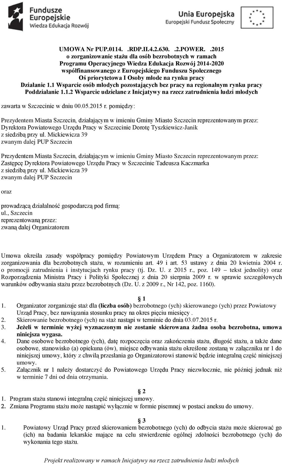 młode na rynku pracy Działanie 1.1 Wsparcie osób młodych pozostających bez pracy na regionalnym rynku pracy Poddziałanie 1.1.2 Wsparcie udzielane z Inicjatywy na rzecz zatrudnienia ludzi młodych zawarta w Szczecinie w dniu 00.