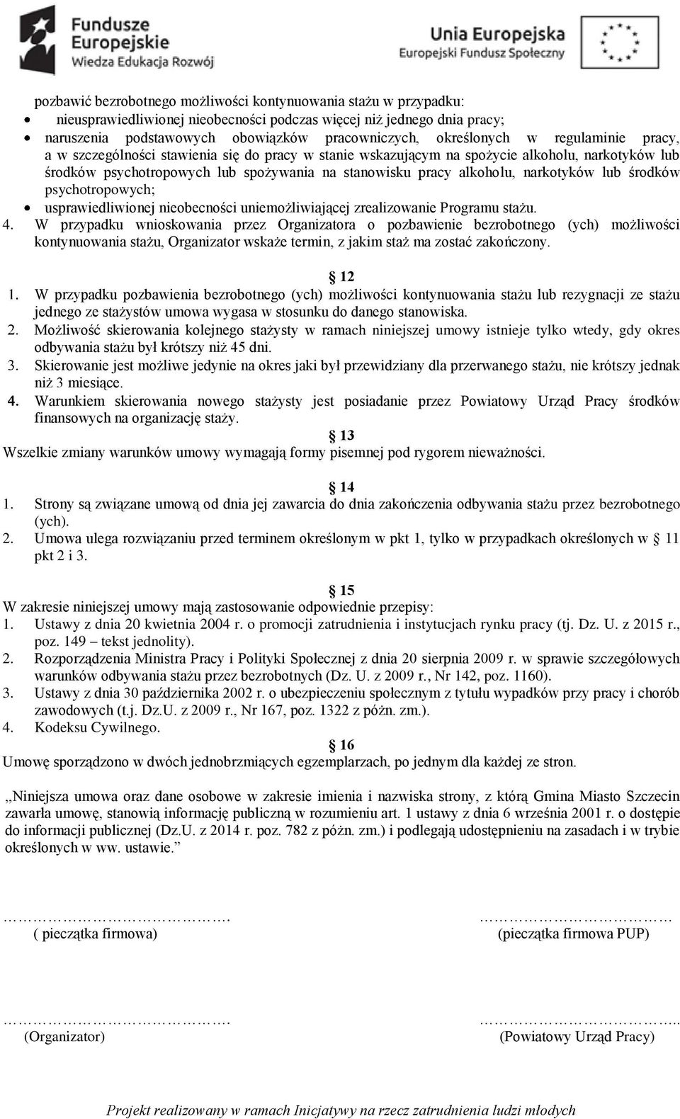 alkoholu, narkotyków lub środków psychotropowych; usprawiedliwionej nieobecności uniemożliwiającej zrealizowanie Programu stażu. 4.