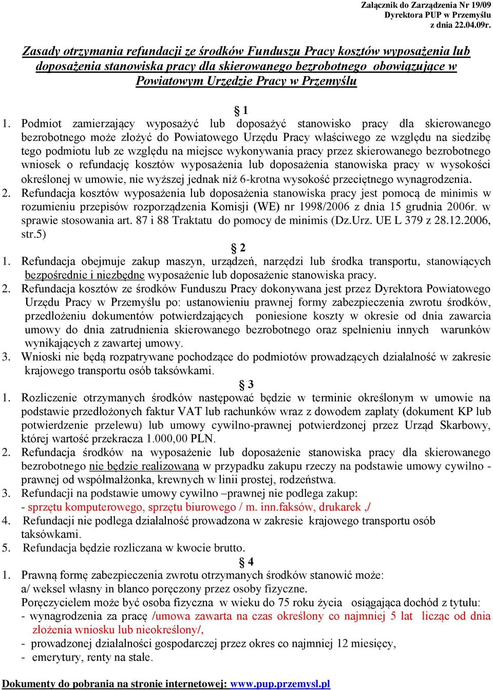 Podmiot zamierzający wyposażyć lub doposażyć stanowisko pracy dla skierowanego bezrobotnego może złożyć do Powiatowego Urzędu Pracy właściwego ze względu na siedzibę tego podmiotu lub ze względu na