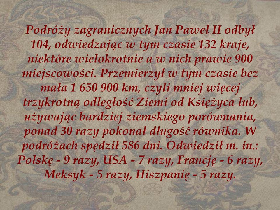 Przemierzył w tym czasie bez mała 1 650 900 km, czyli mniej więcej trzykrotną odległość Ziemi od Księżyca lub,