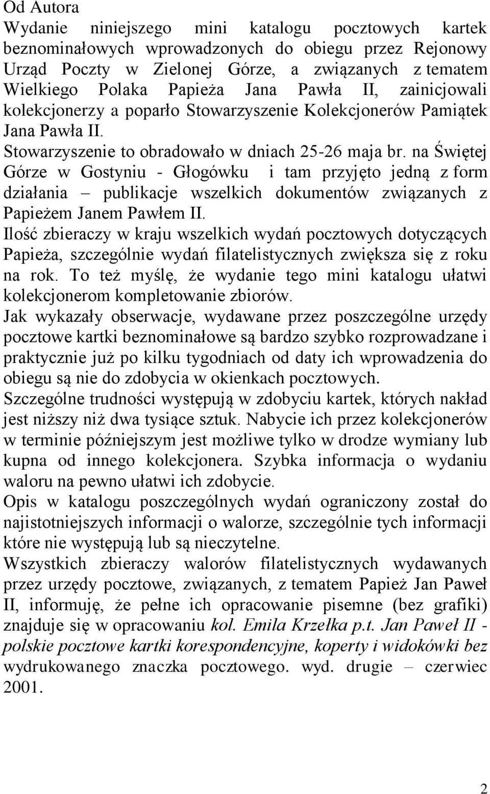 na Świętej Górze w Gostyniu - Głogówku i tam przyjęto jedną z form działania publikacje wszelkich dokumentów związanych z Papieżem Janem Pawłem II.