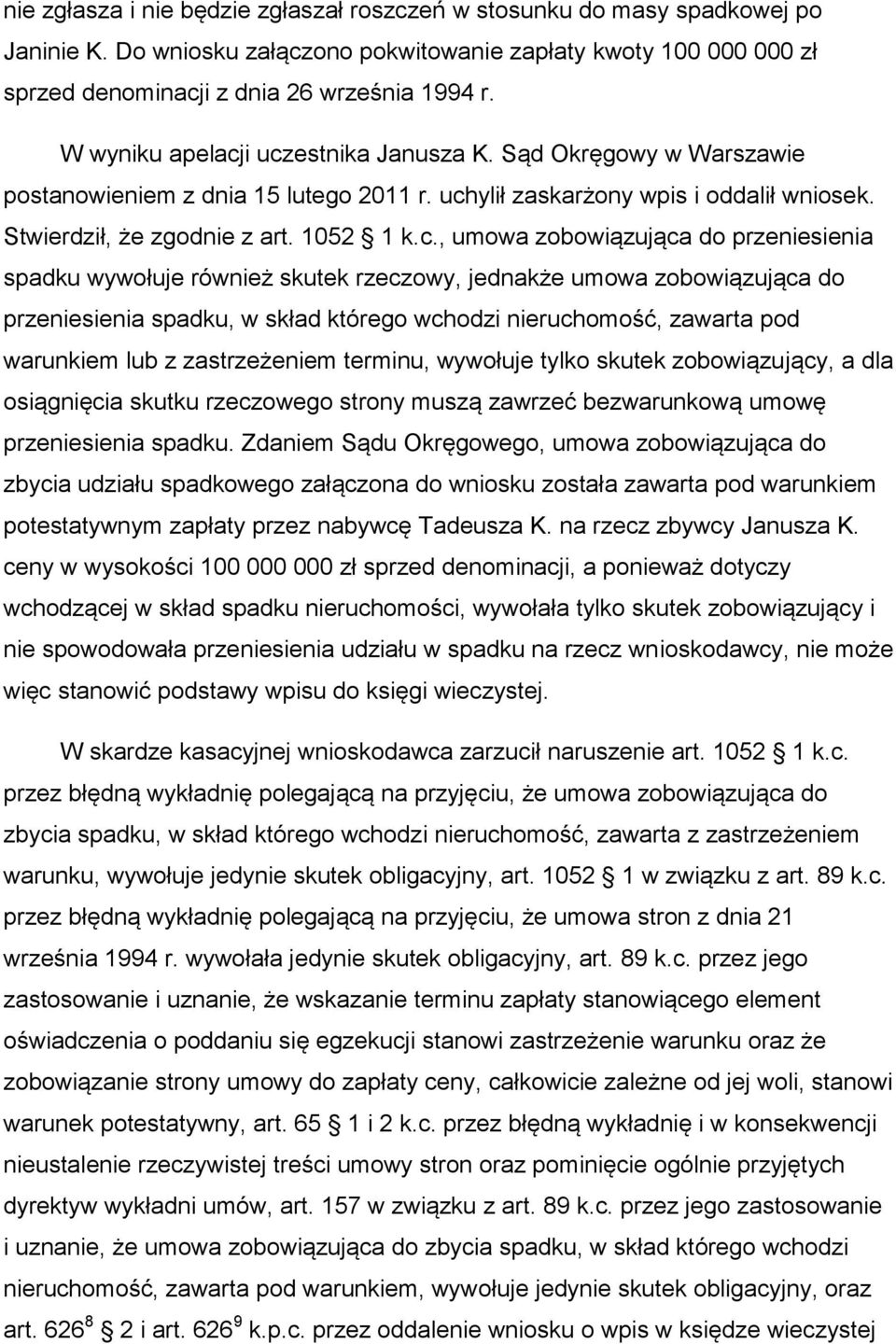 i uczestnika Janusza K. Sąd Okręgowy w Warszawie postanowieniem z dnia 15 lutego 2011 r. uchylił zaskarżony wpis i oddalił wniosek. Stwierdził, że zgodnie z art. 1052 1 k.c., umowa zobowiązująca do