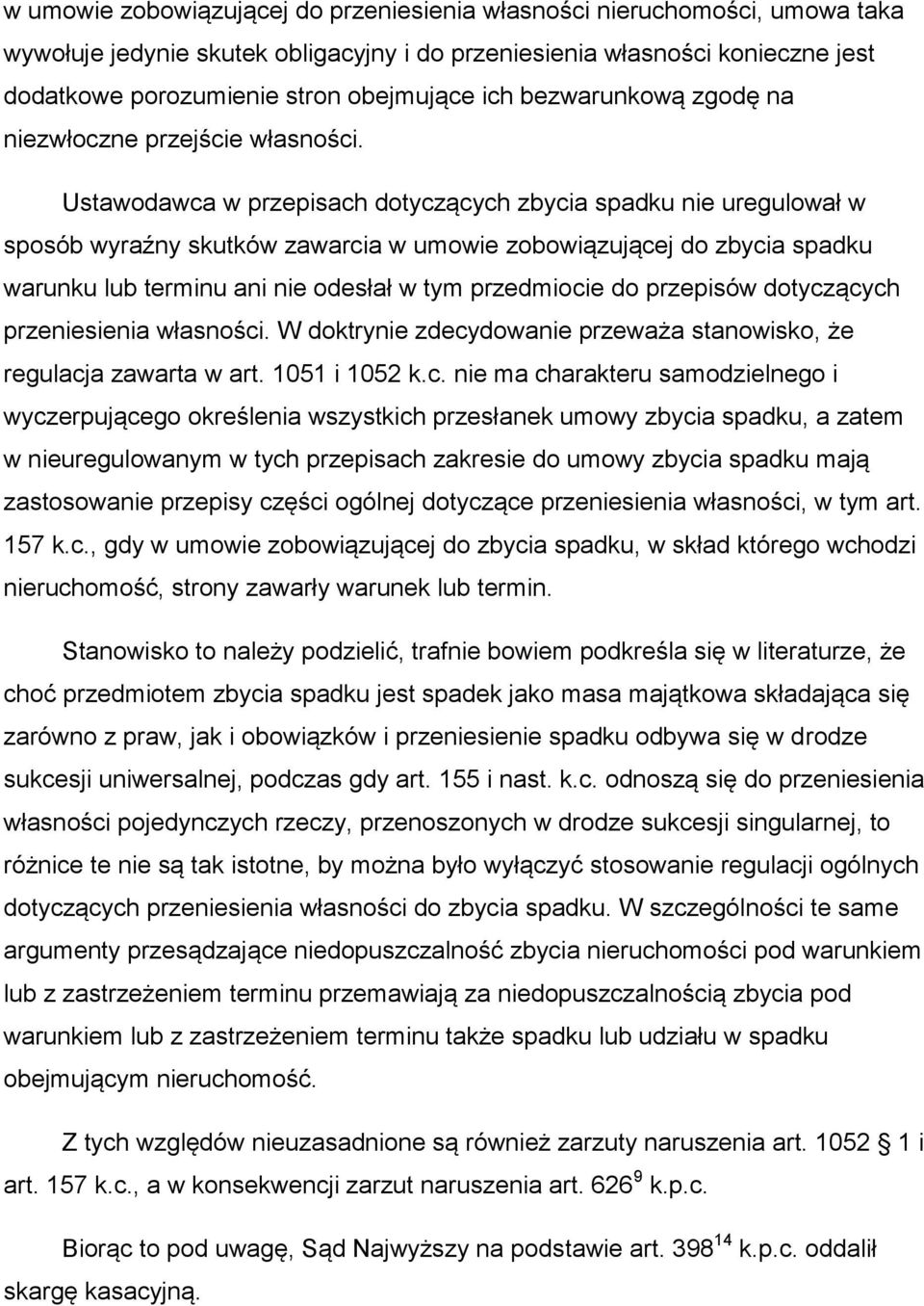 Ustawodawca w przepisach dotyczących zbycia spadku nie uregulował w sposób wyraźny skutków zawarcia w umowie zobowiązującej do zbycia spadku warunku lub terminu ani nie odesłał w tym przedmiocie do