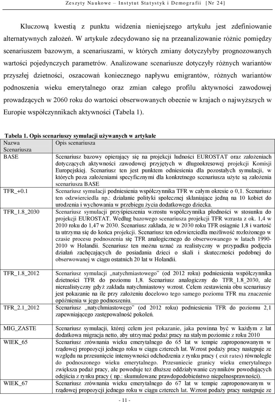 Analizowane scenariusze dotyczyły różnych wariantów przyszłej dzietności, oszacowań koniecznego napływu emigrantów, różnych wariantów podnoszenia wieku emerytalnego oraz zmian całego profilu