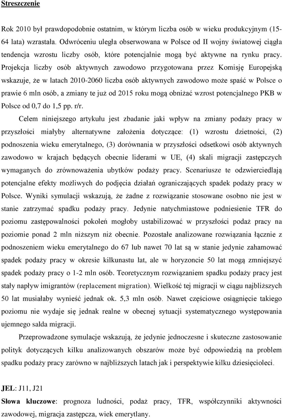 Projekcja liczby osób aktywnych zawodowo przygotowana przez Komisję Europejską wskazuje, że w latach 2010-2060 liczba osób aktywnych zawodowo może spaść w Polsce o prawie 6 mln osób, a zmiany te już