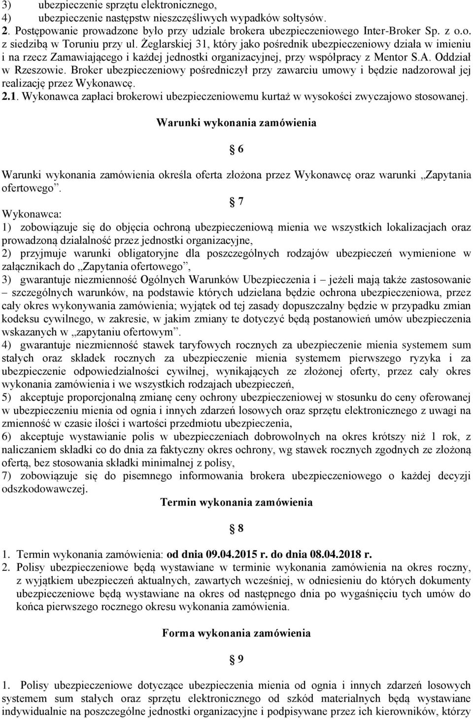 Broker ubezpieczeniowy pośredniczył przy zawarciu umowy i będzie nadzorował jej realizację przez Wykonawcę. 2.1. Wykonawca zapłaci brokerowi ubezpieczeniowemu kurtaż w wysokości zwyczajowo stosowanej.