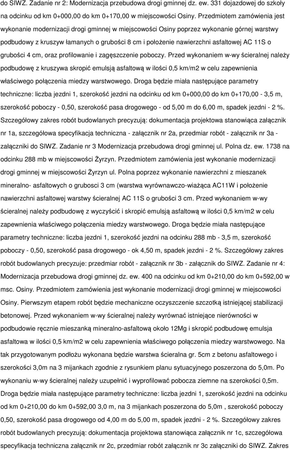 cm, raz prfilwanie i zagęszczenie pbczy. Przed wyknaniem w-wy ścieralnej należy pdbudwę z kruszywa skrpić emulsją asfaltwą w ilści 0,5 km/m2 w celu zapewnienia właściweg płączenia miedzy warstwweg.