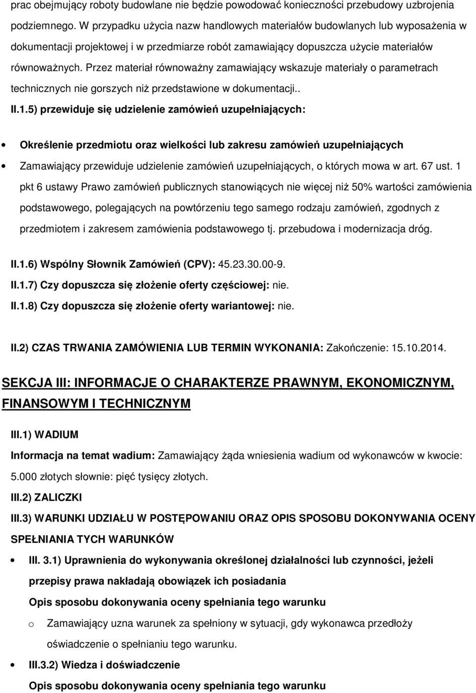 Przez materiał równważny zamawiający wskazuje materiały parametrach technicznych nie grszych niż przedstawine w dkumentacji.. II.1.